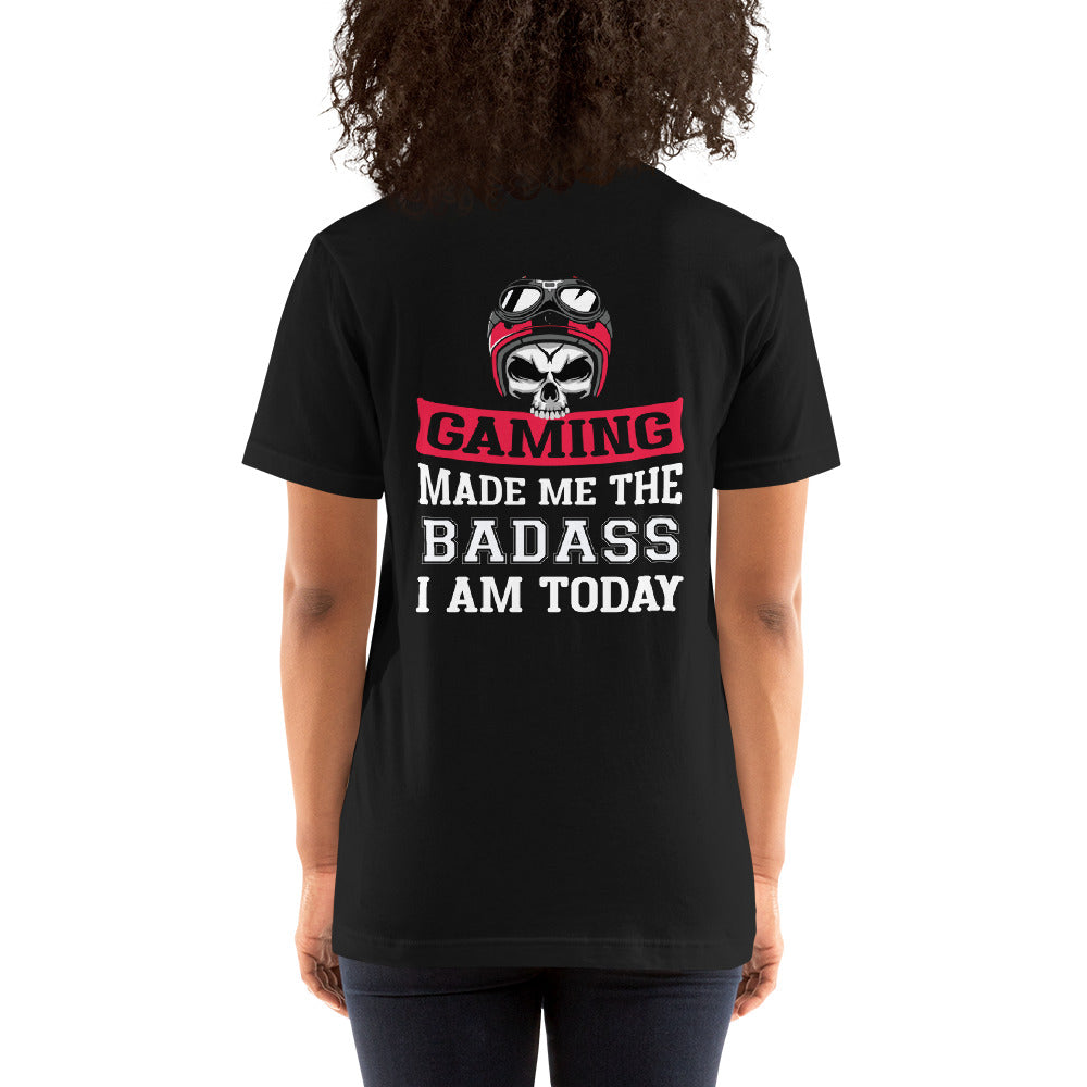 Gaming makes me the Badass I am Today - Unisex t-shirt ( Back Print ) by DarkByteGear