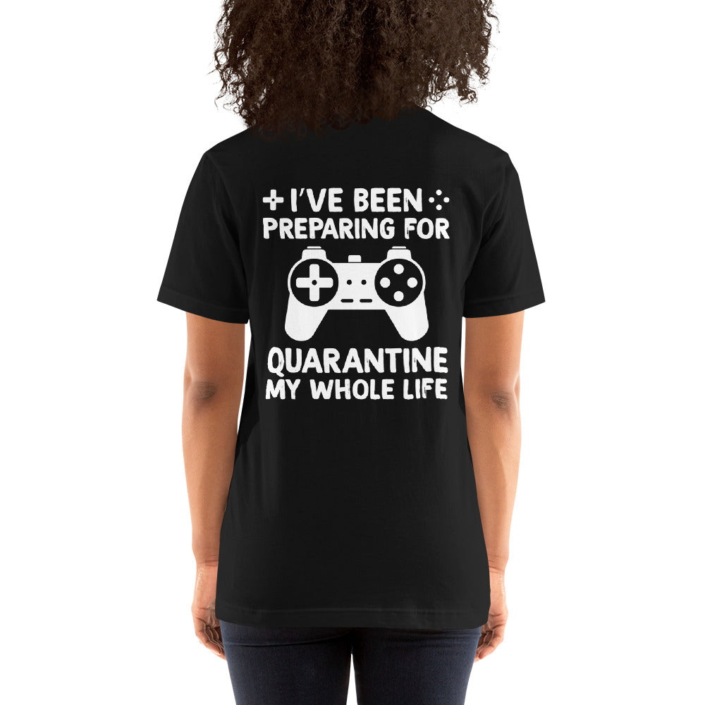 I have been preparing my Quarantine for my whole life - Unisex t-shirt ( Back Print ) by DarkByteGear