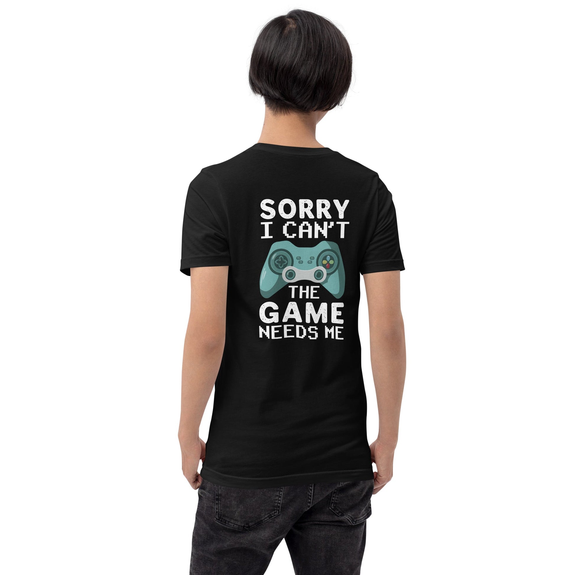 Sorry! I can't, The Game needs me - Unisex t-shirt ( Back Print ) by DarkByteGear