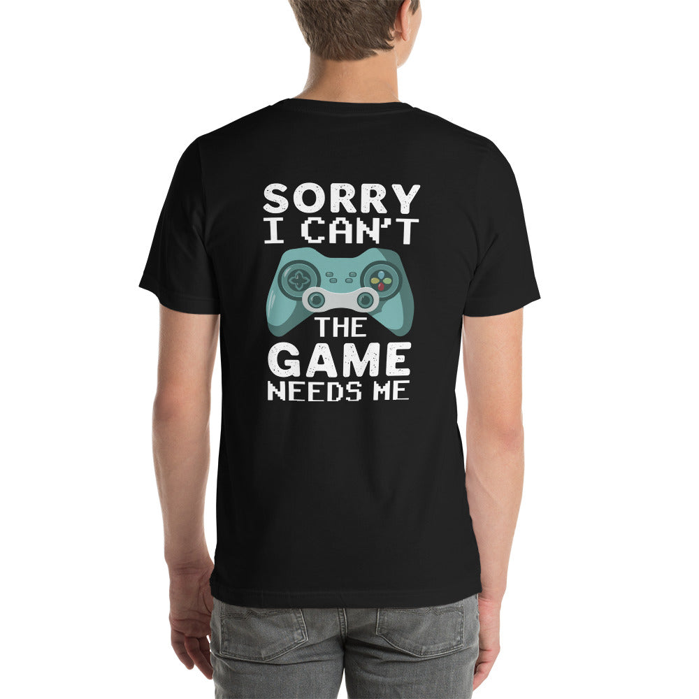 Sorry! I can't, The Game needs me - Unisex t-shirt ( Back Print ) by DarkByteGear