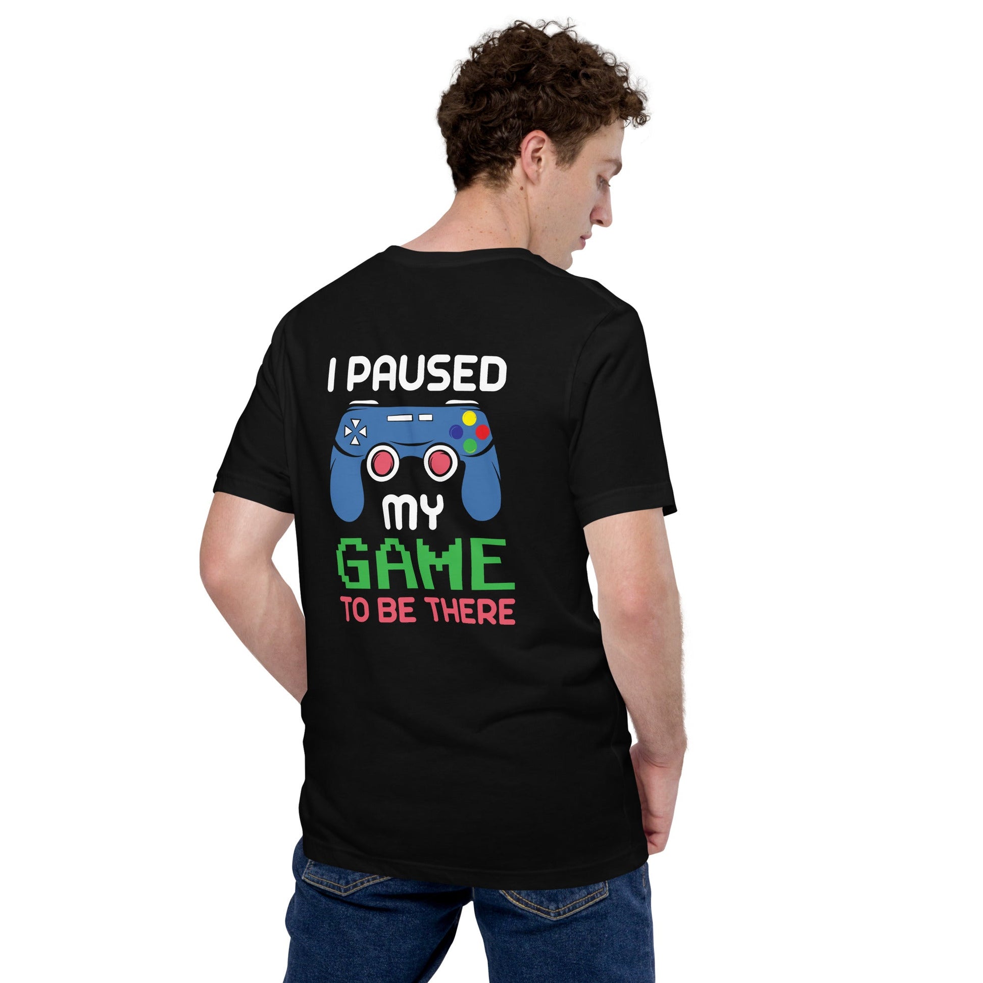 I Paused my Game to be here ( Blue Color ) - Unisex t-shirt ( Back Print ) by DarkByteGear