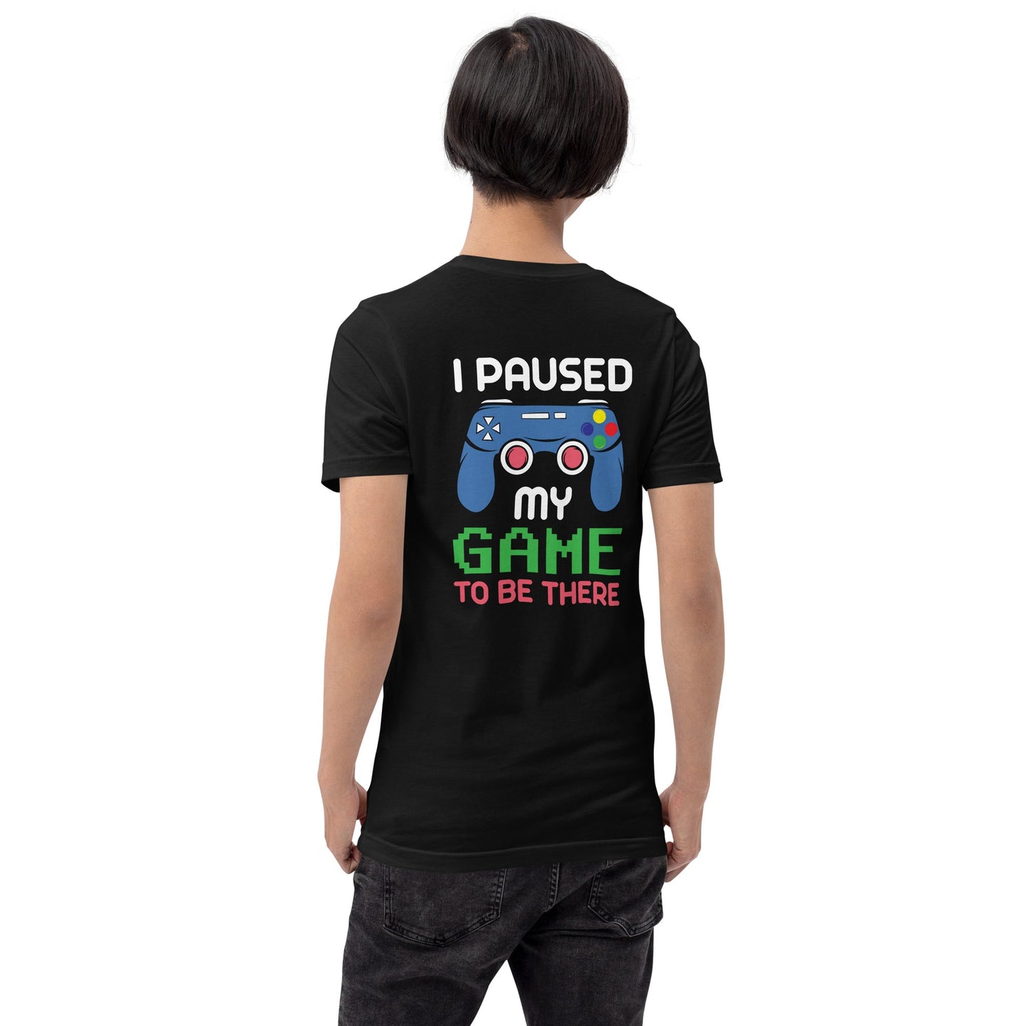 I Paused my Game to be here ( Blue Color ) - Unisex t-shirt ( Back Print ) by DarkByteGear
