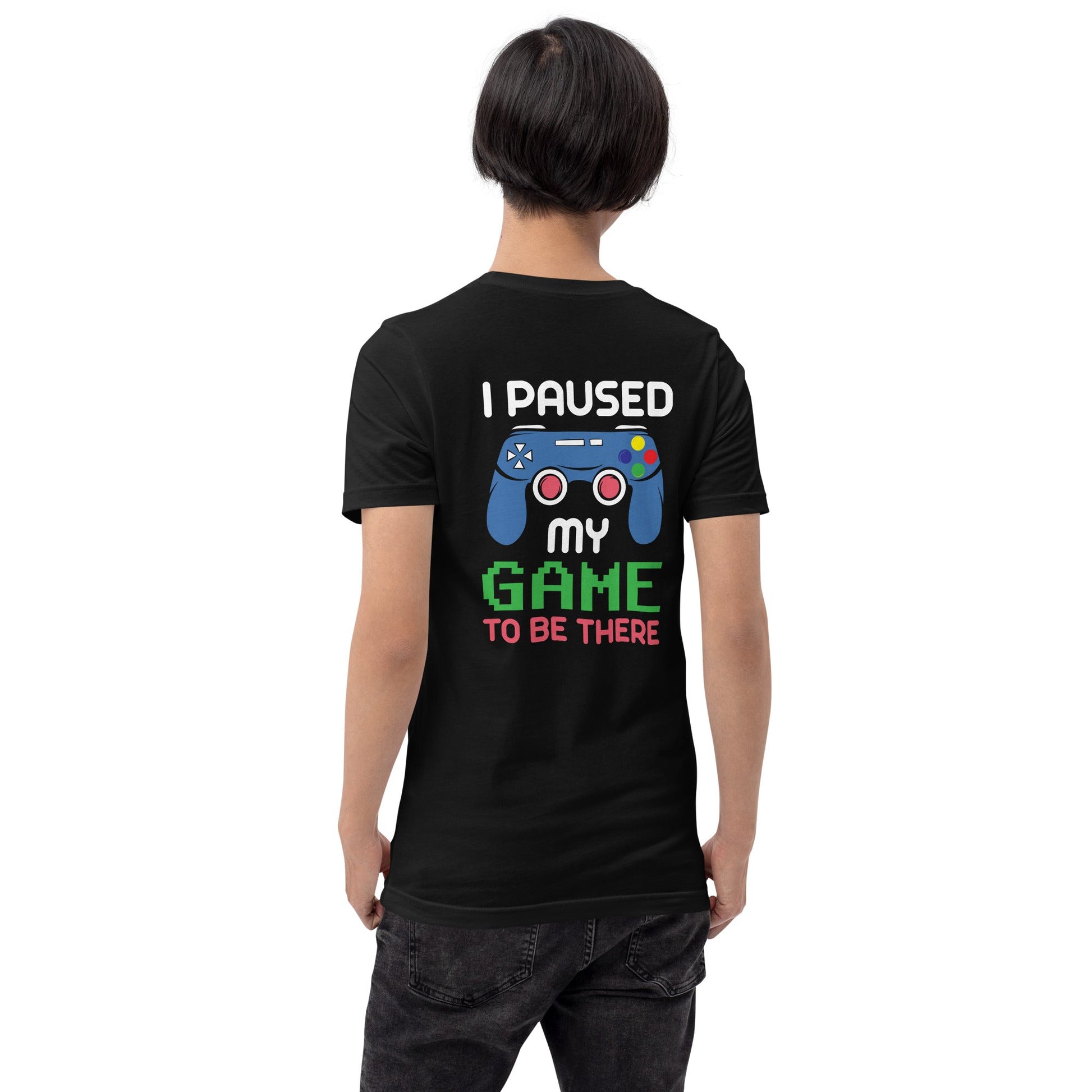 I Paused my Game to be here ( Blue Color ) - Unisex t-shirt ( Back Print ) by DarkByteGear
