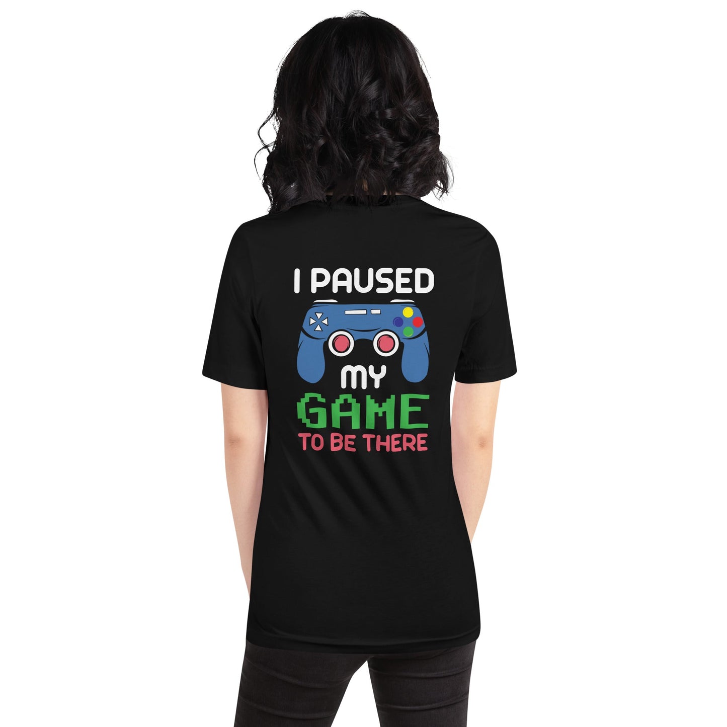 I Paused my Game to be here ( Blue Color ) - Unisex t-shirt ( Back Print ) by DarkByteGear