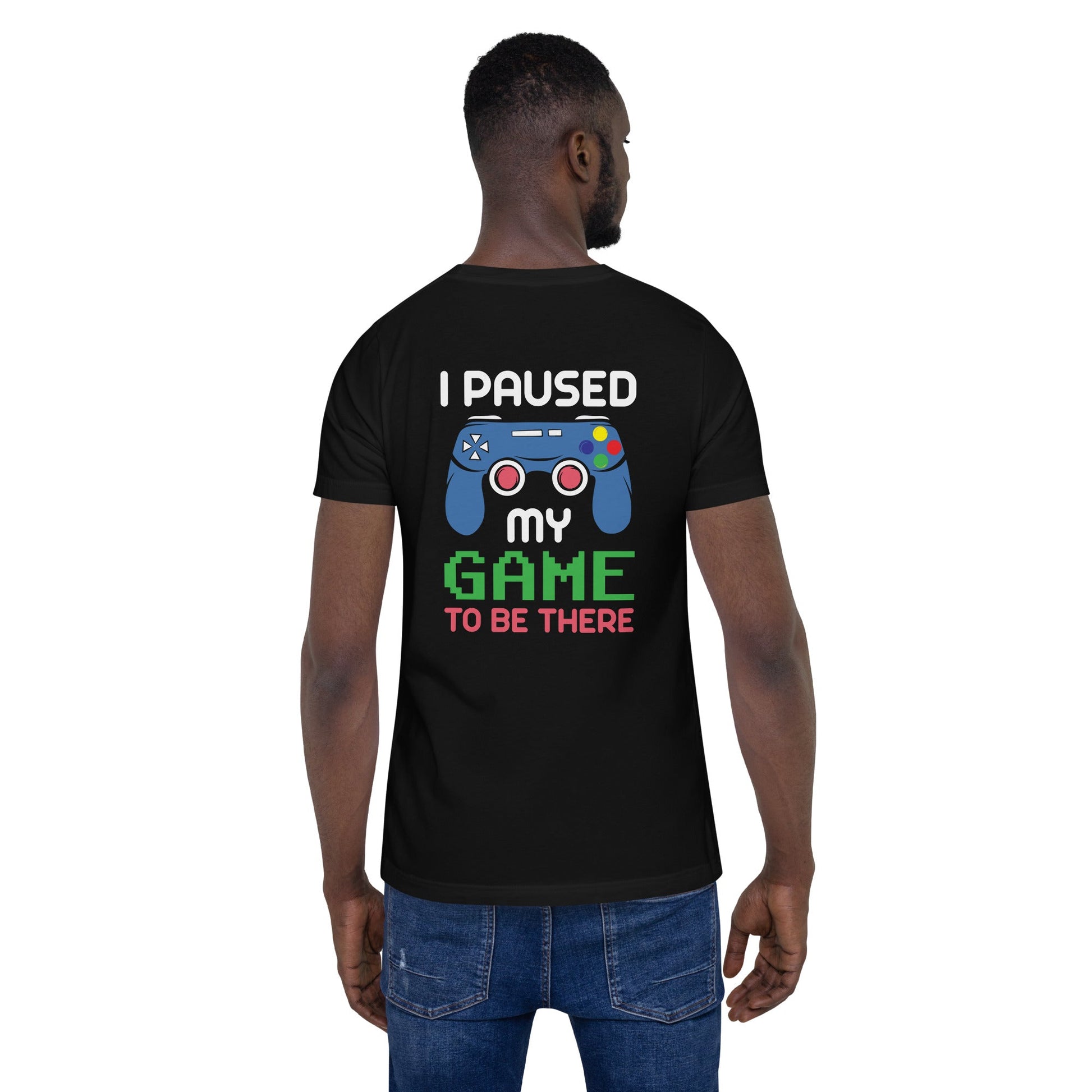 I Paused my Game to be here ( Blue Color ) - Unisex t-shirt ( Back Print ) by DarkByteGear