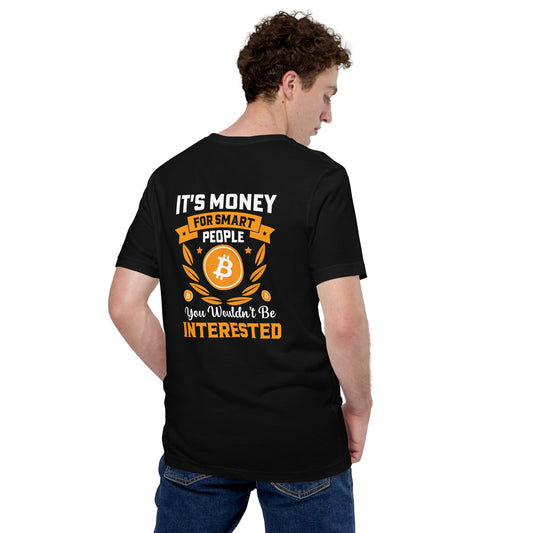 It's money for Smart People, you wouldn't be interested - Unisex t-shirt ( Back Print ) by DarkByteGear