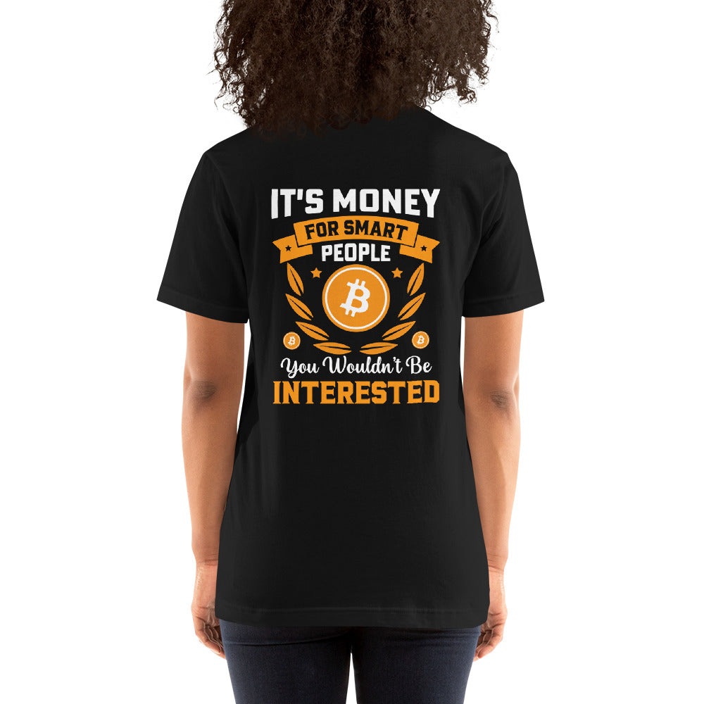 It's money for Smart People, you wouldn't be interested - Unisex t-shirt ( Back Print ) by DarkByteGear