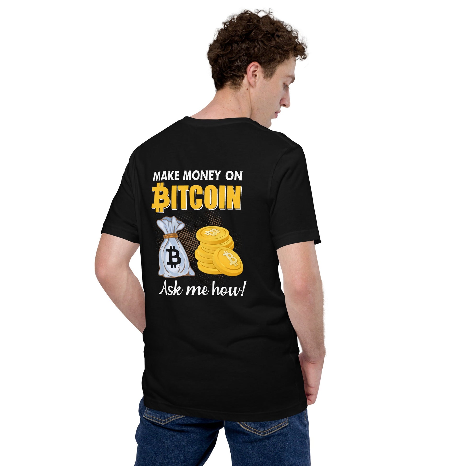 Make money on Bitcoin, Ask me how - Unisex t-shirt ( Back Print ) by DarkByteGear
