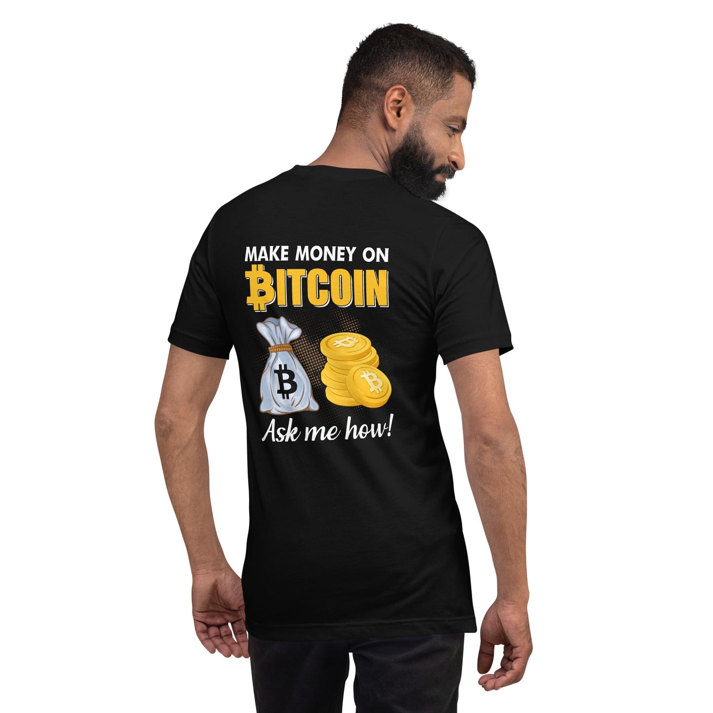 Make money on Bitcoin, Ask me how - Unisex t-shirt ( Back Print ) by DarkByteGear