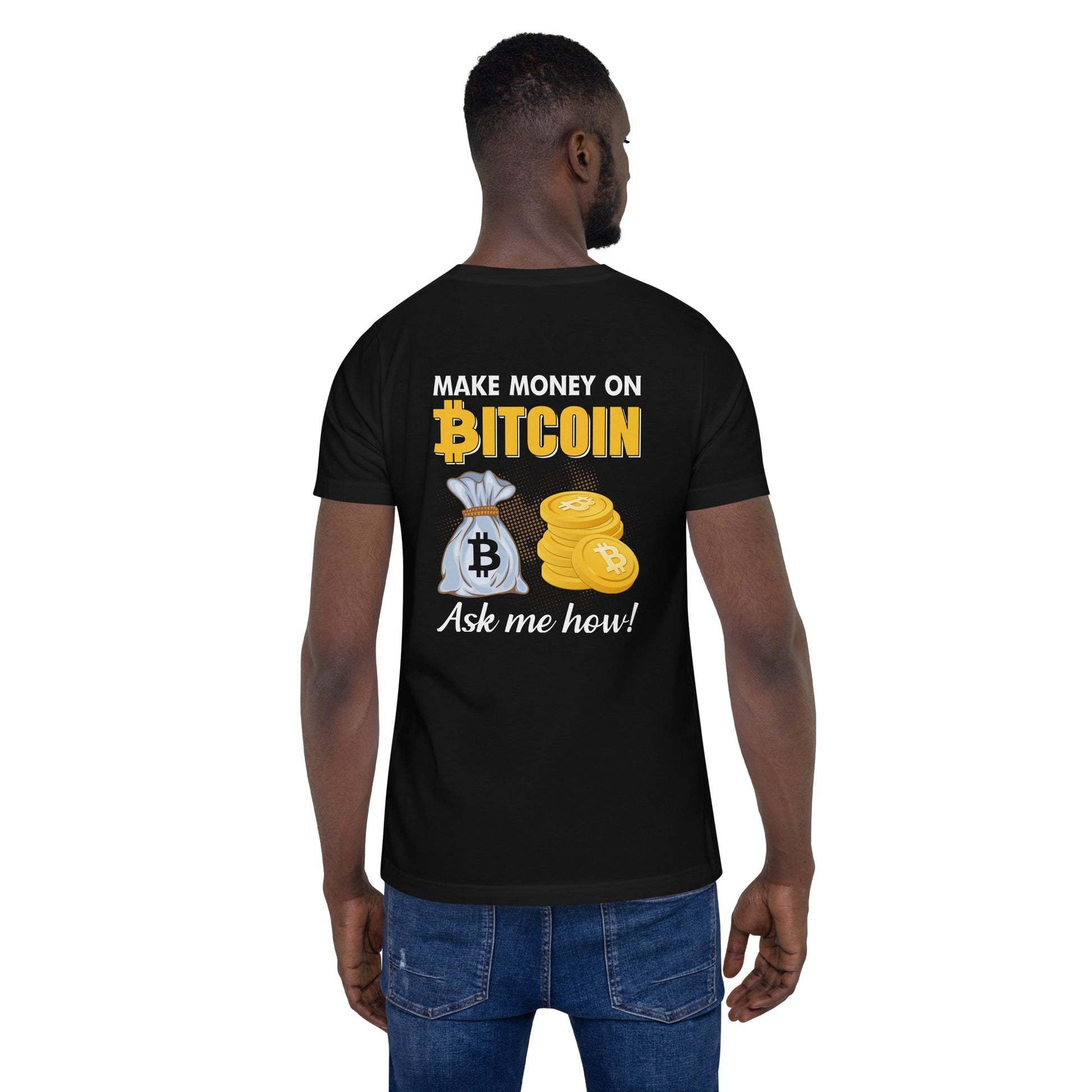 Make money on Bitcoin, Ask me how - Unisex t-shirt ( Back Print ) by DarkByteGear