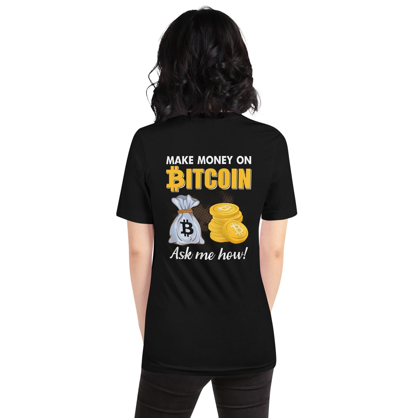 Make money on Bitcoin, Ask me how - Unisex t-shirt ( Back Print ) by DarkByteGear