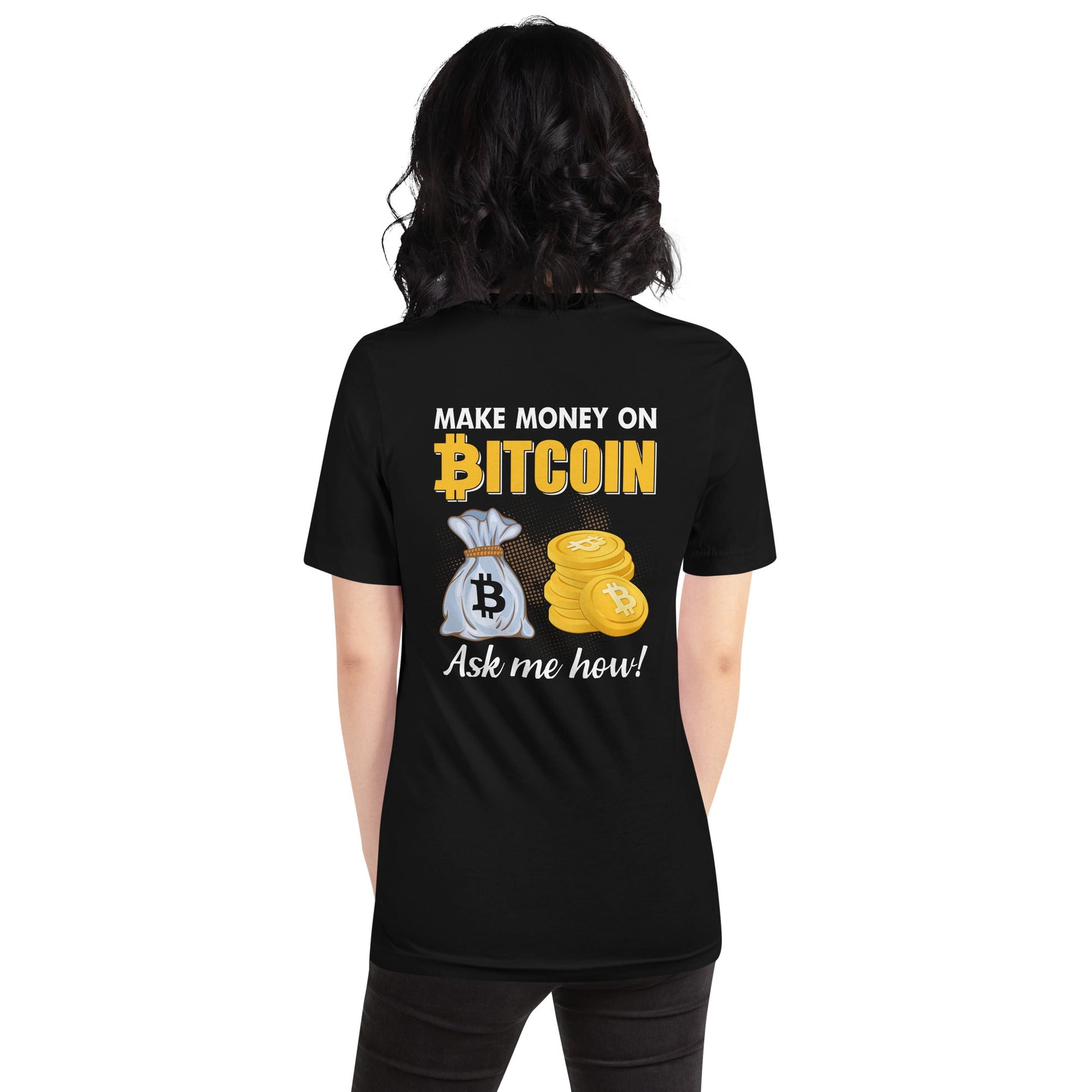 Make money on Bitcoin, Ask me how - Unisex t-shirt ( Back Print ) by DarkByteGear