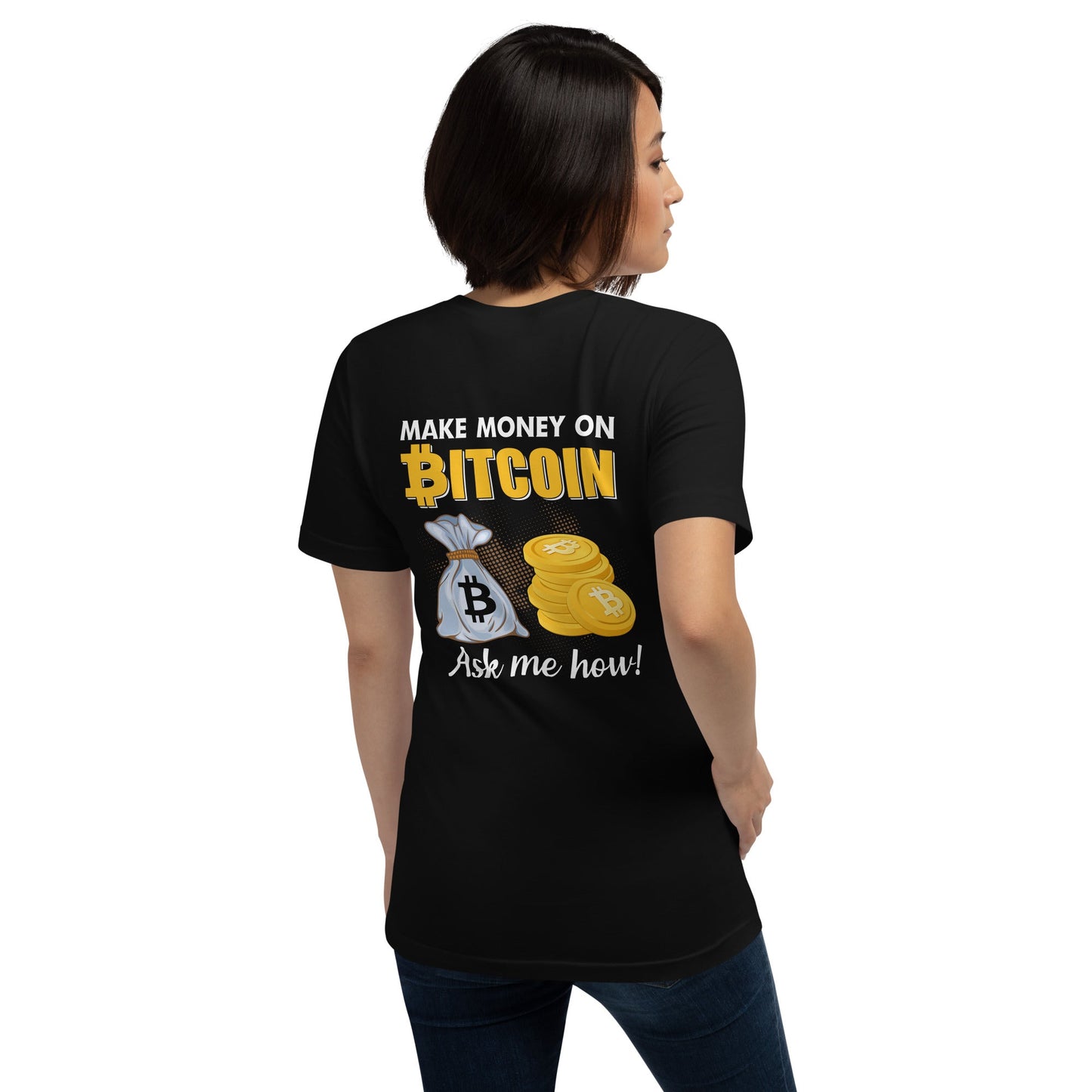 Make money on Bitcoin, Ask me how - Unisex t-shirt ( Back Print ) by DarkByteGear