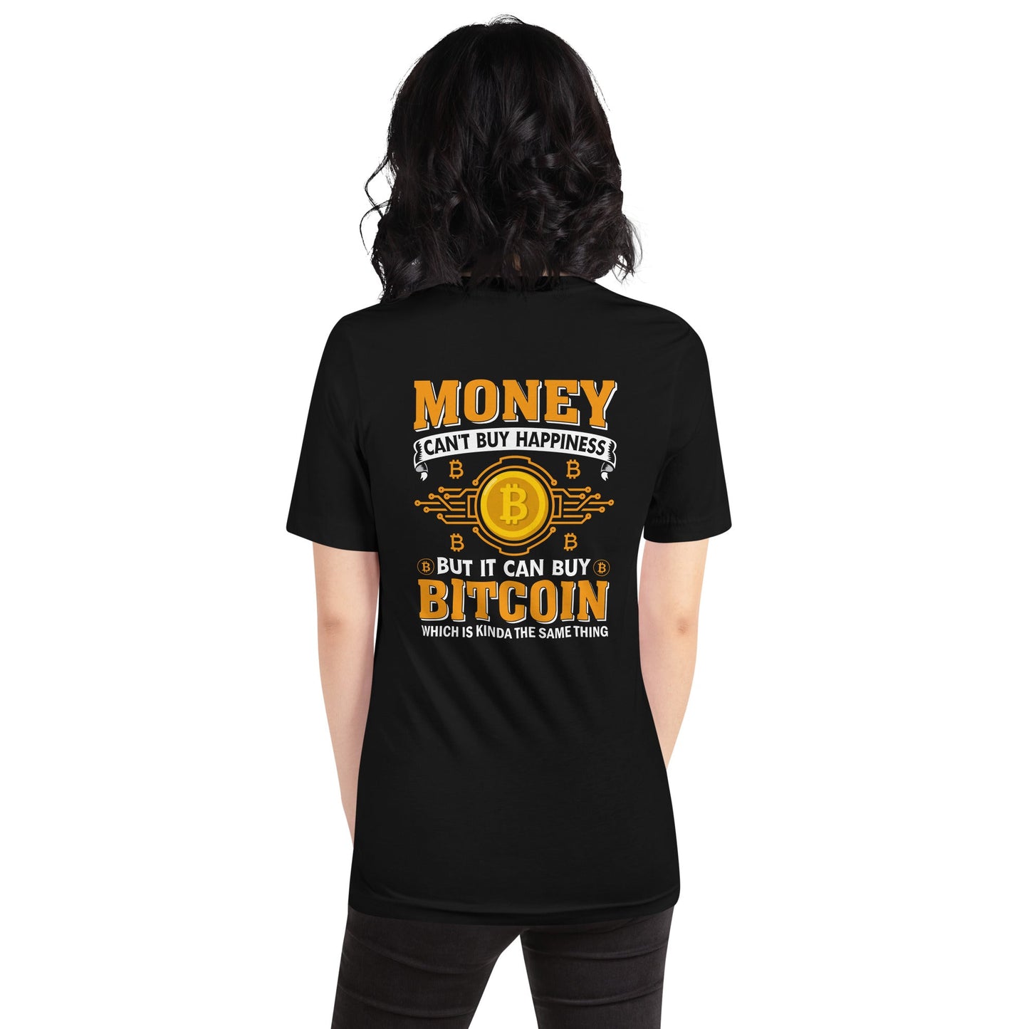 Money can't Buy you Happiness but it can Buy Bitcoin - Unisex t-shirt ( Back Print ) by DarkByteGear