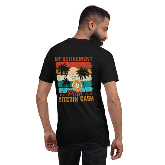My Retirement Plan: Bitcoin Cash - Unisex t-shirt ( Back Print ) by DarkByteGear