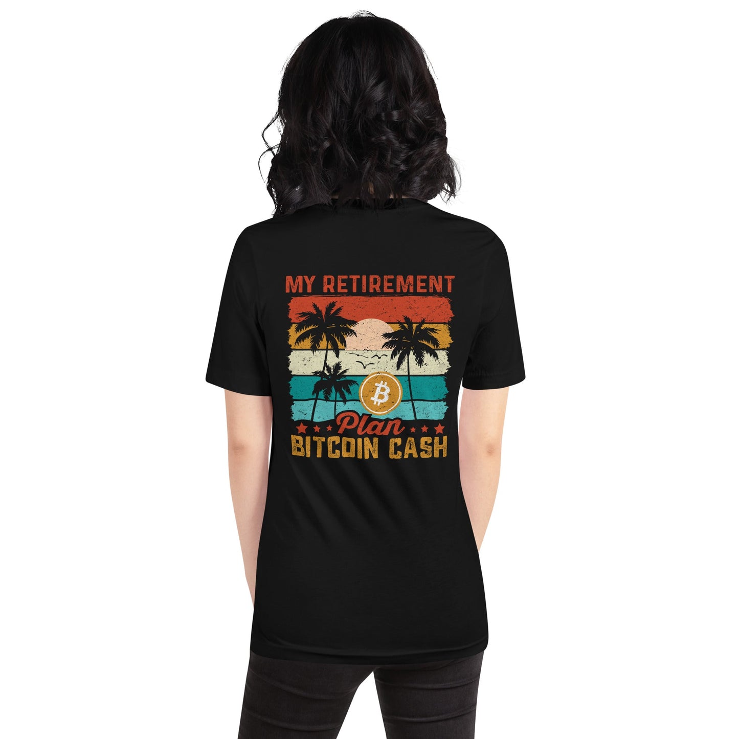 My Retirement Plan: Bitcoin Cash - Unisex t-shirt ( Back Print ) by DarkByteGear