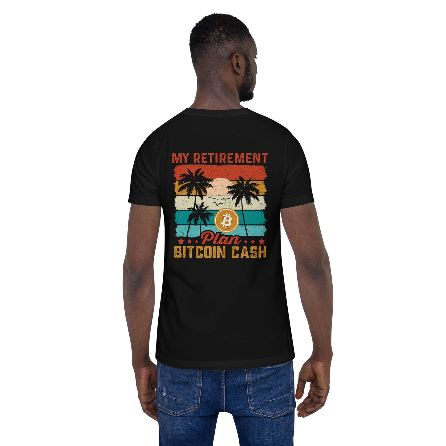 My Retirement Plan: Bitcoin Cash - Unisex t-shirt ( Back Print ) by DarkByteGear
