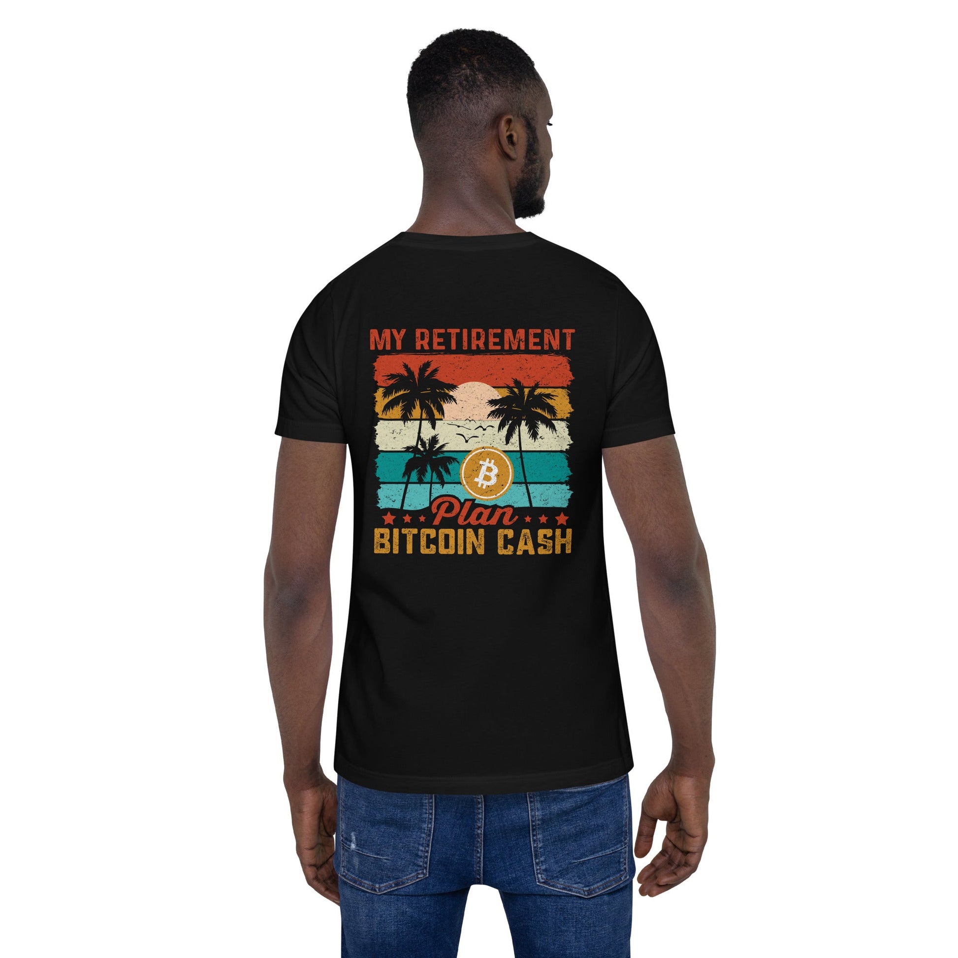My Retirement Plan: Bitcoin Cash - Unisex t-shirt ( Back Print ) by DarkByteGear