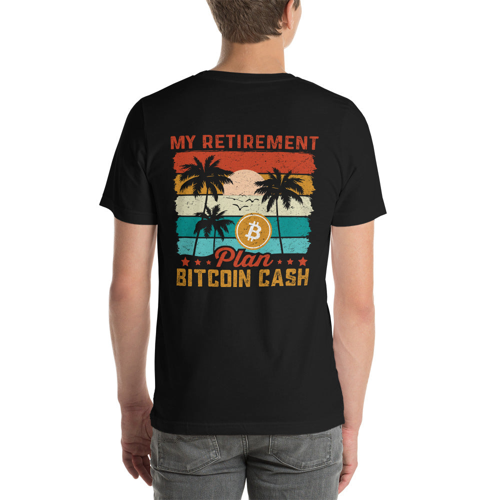 My Retirement Plan: Bitcoin Cash - Unisex t-shirt ( Back Print ) by DarkByteGear