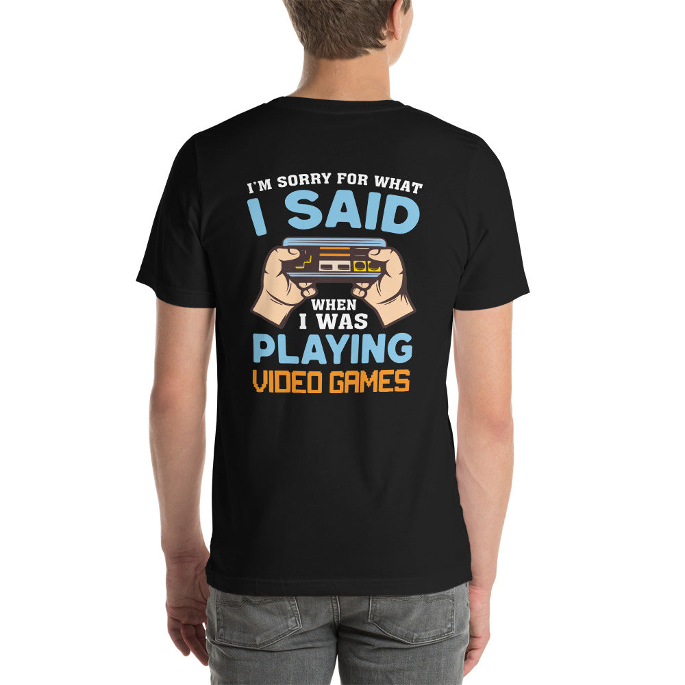 I'm sorry for what I Said, when I was playing Video Games - Unisex t-shirt ( Back Print ) by DarkByteGear
