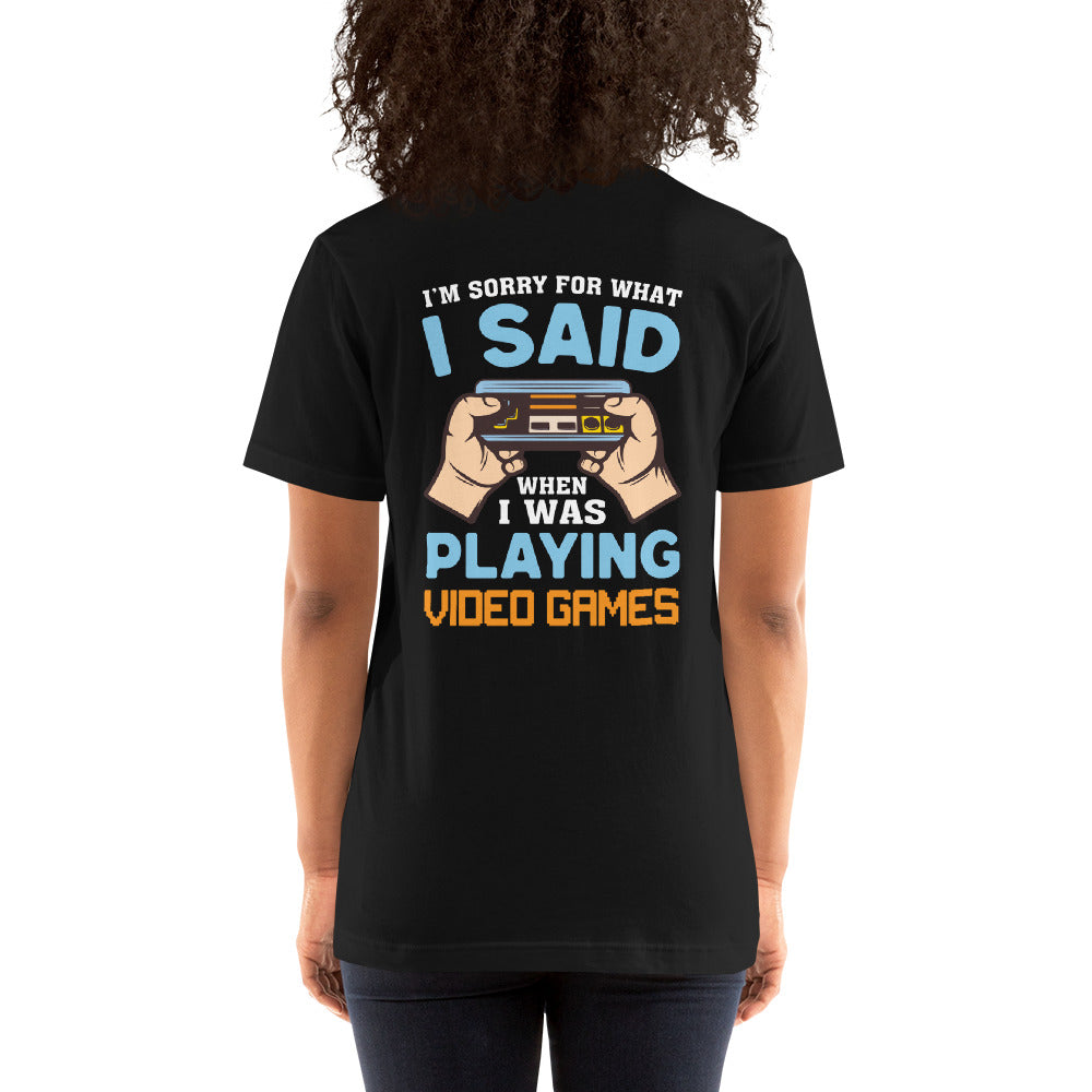 I'm sorry for what I Said, when I was playing Video Games - Unisex t-shirt ( Back Print ) by DarkByteGear