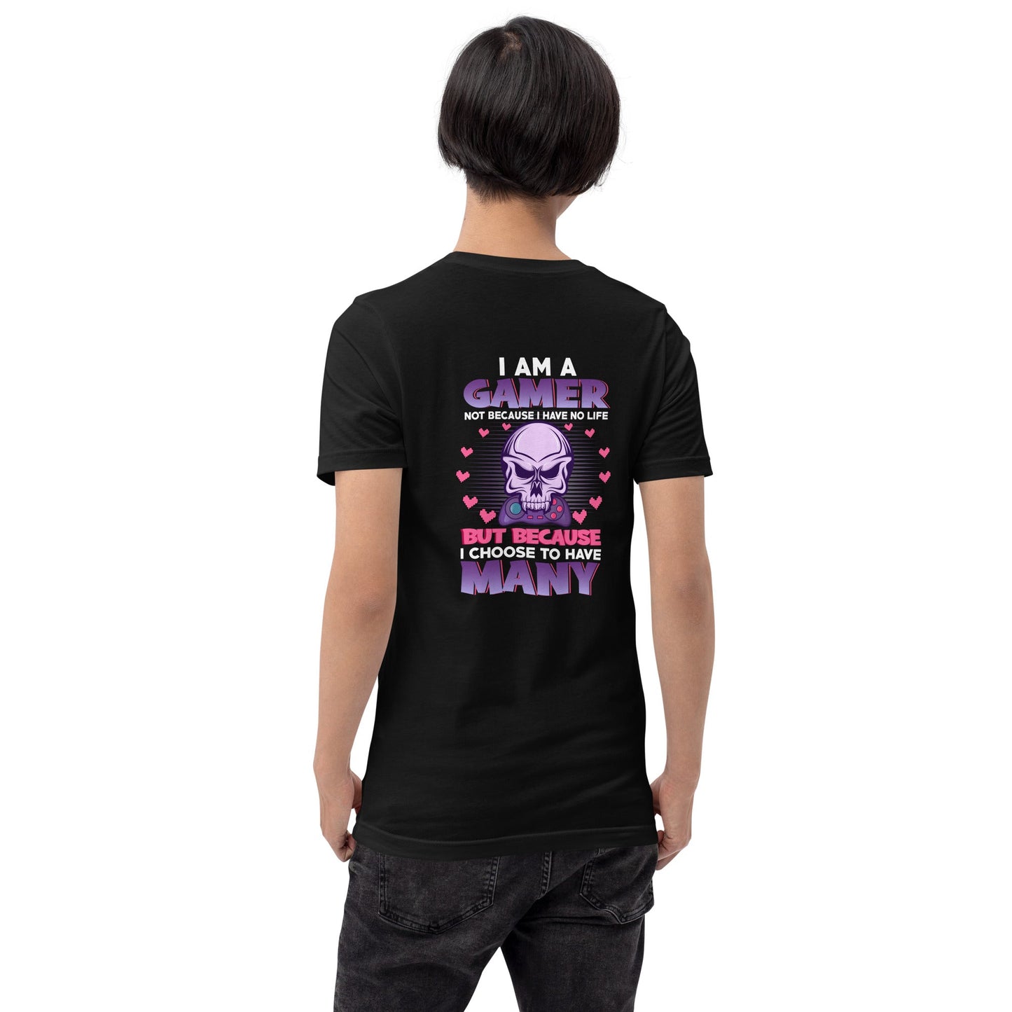 I am a Gamer not because I have no life ( Purple text ) - Unisex t-shirt ( Back Print ) by DarkByteGear