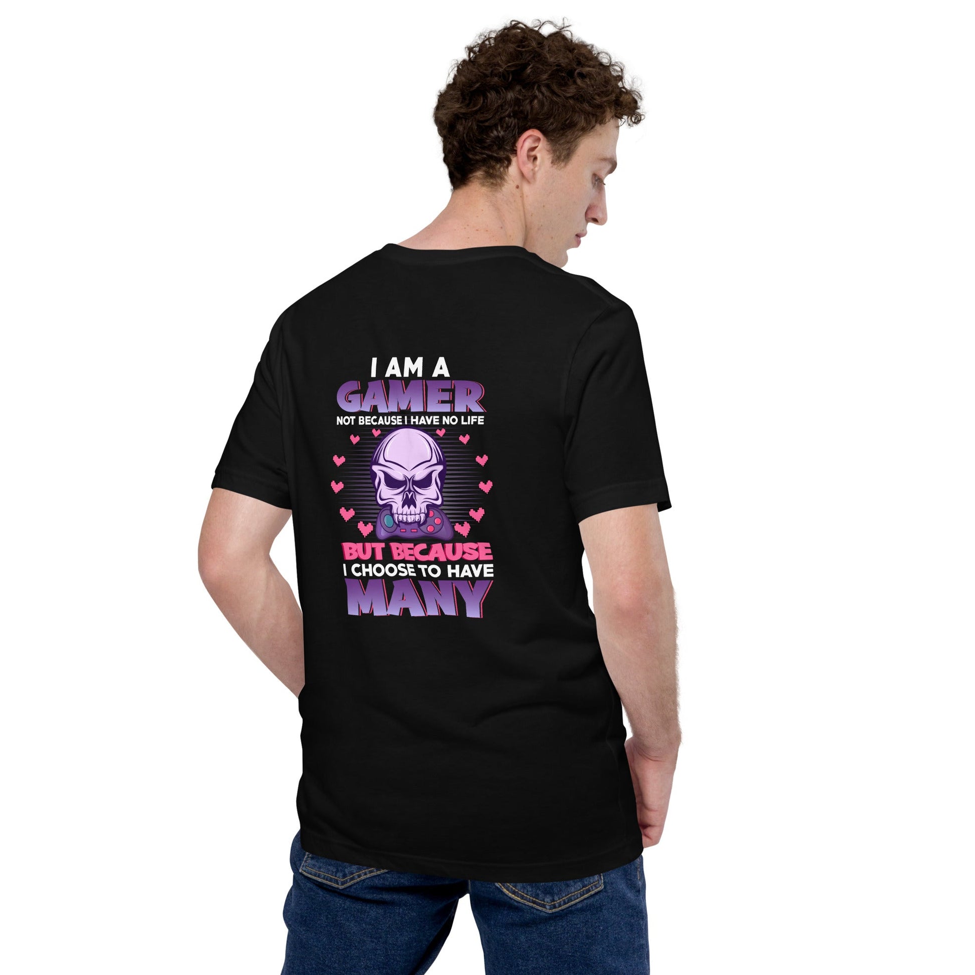 I am a Gamer not because I have no life ( Purple text ) - Unisex t-shirt ( Back Print ) by DarkByteGear