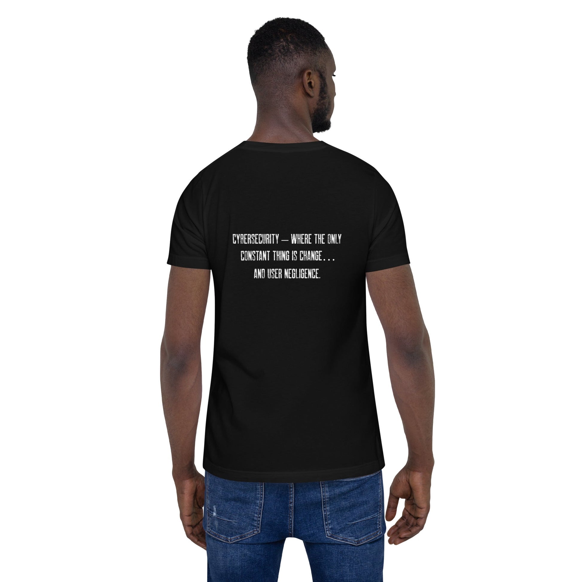 Cybersecurity where the only constant thing is change and user negligence - Unisex t-shirt ( Back Print ) by DarkByteGear