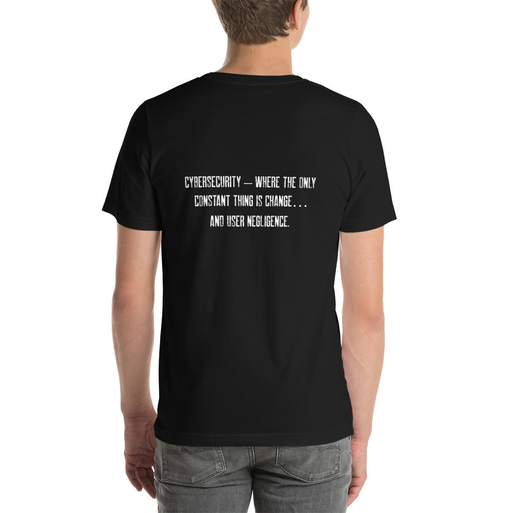Cybersecurity where the only constant thing is change and user negligence - Unisex t-shirt ( Back Print ) by DarkByteGear