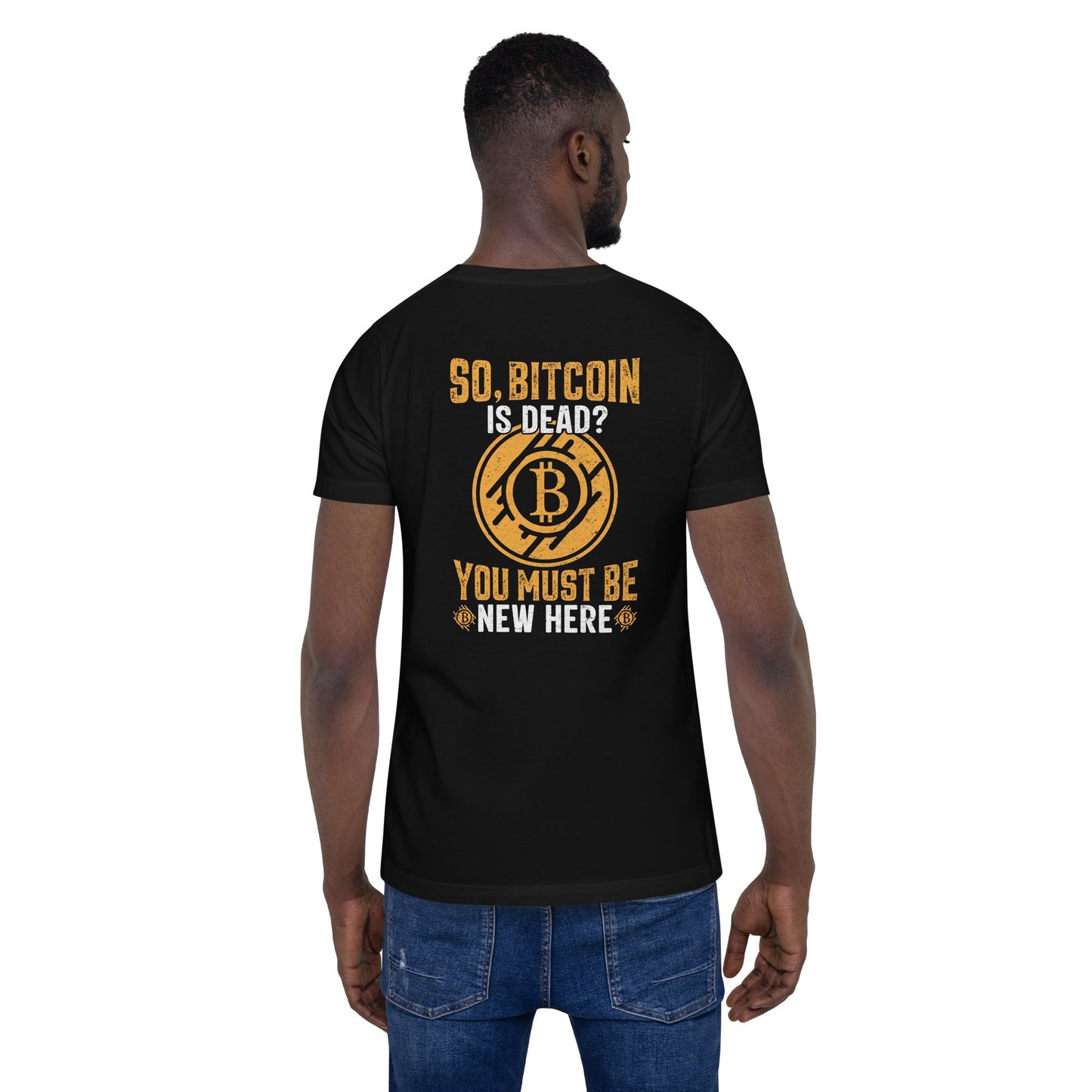 So, Bitcoin is Dead? You must be new here - Unisex t-shirt ( Back Print ) by DarkByteGear