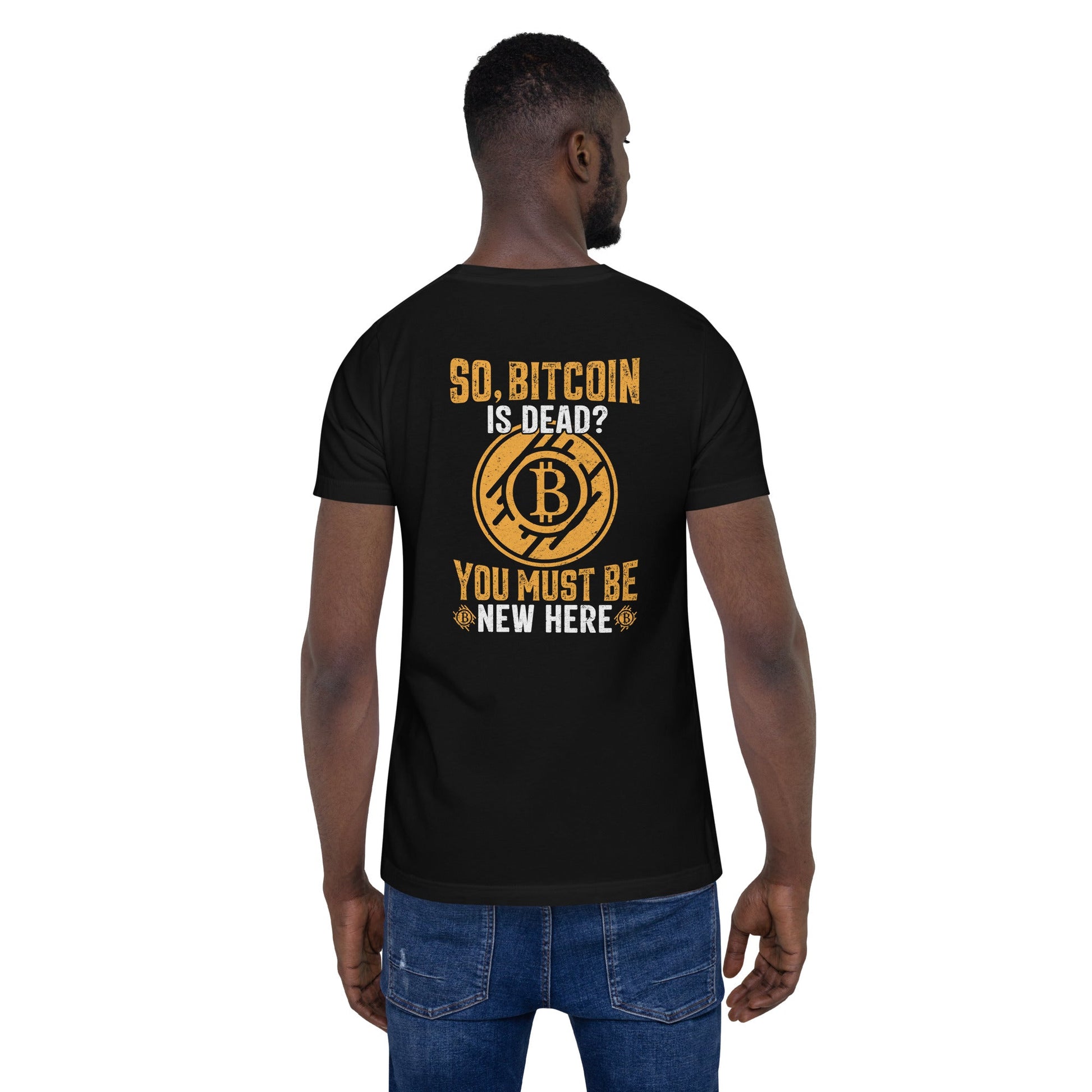 So, Bitcoin is Dead? You must be new here - Unisex t-shirt ( Back Print ) by DarkByteGear