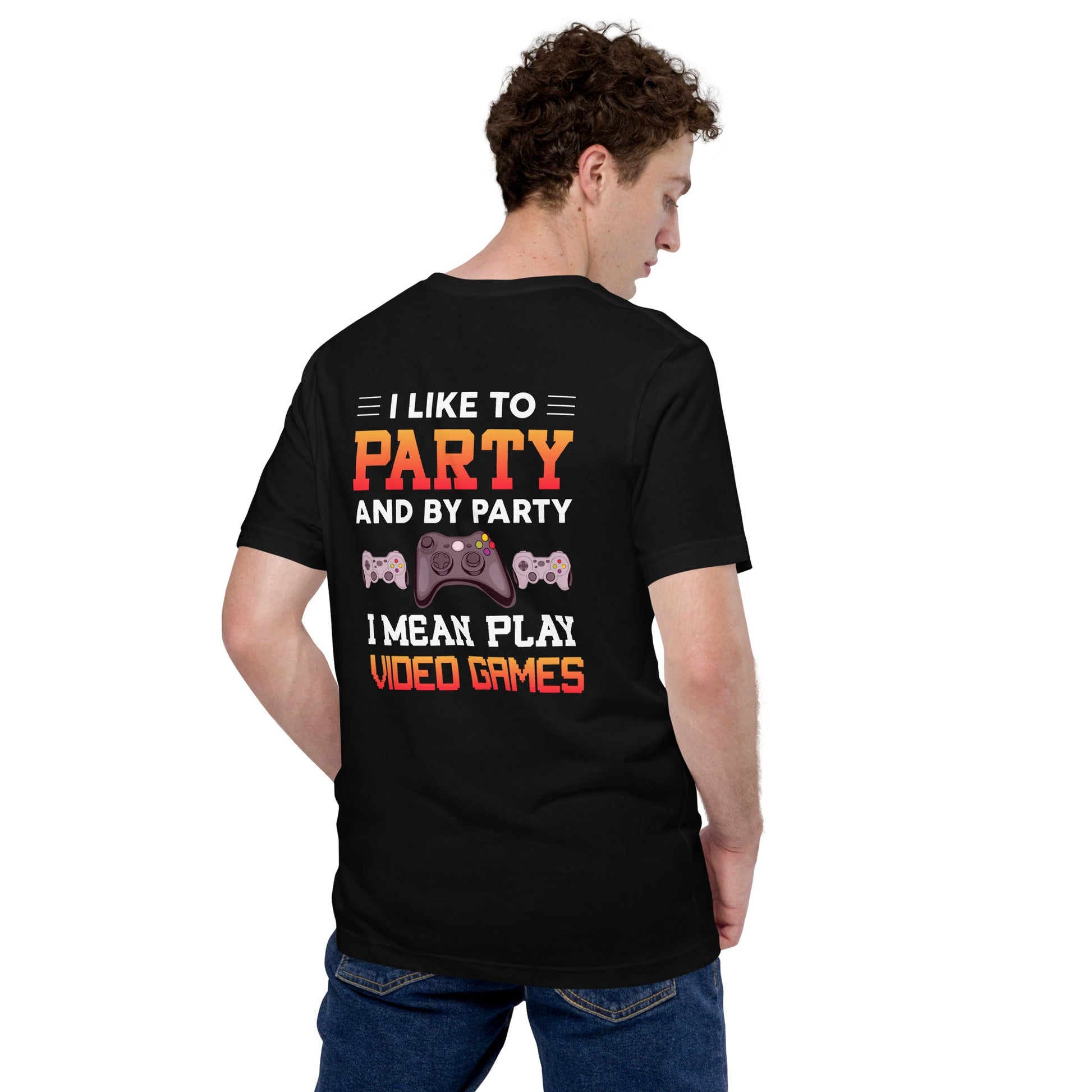 I Like to Party and by Party, I mean Play Video Games - Unisex t-shirt ( Back Print ) by DarkByteGear