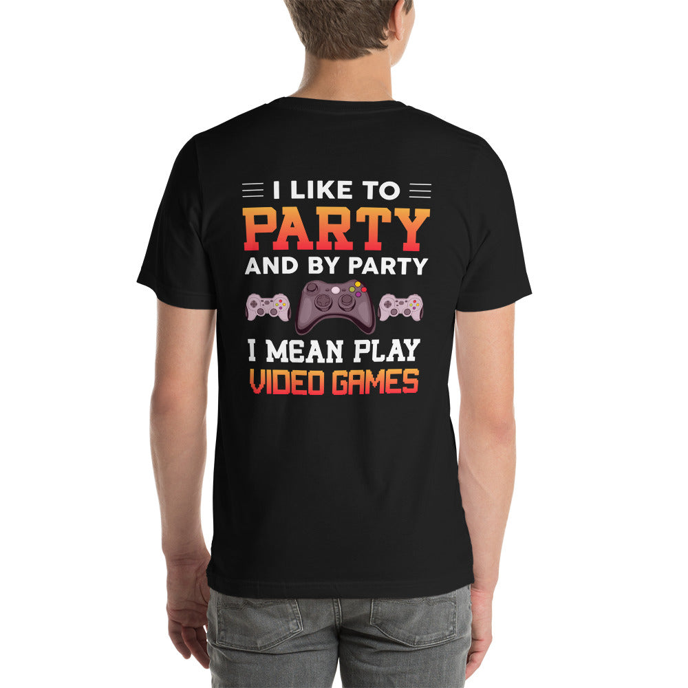 I Like to Party and by Party, I mean Play Video Games - Unisex t-shirt ( Back Print ) by DarkByteGear