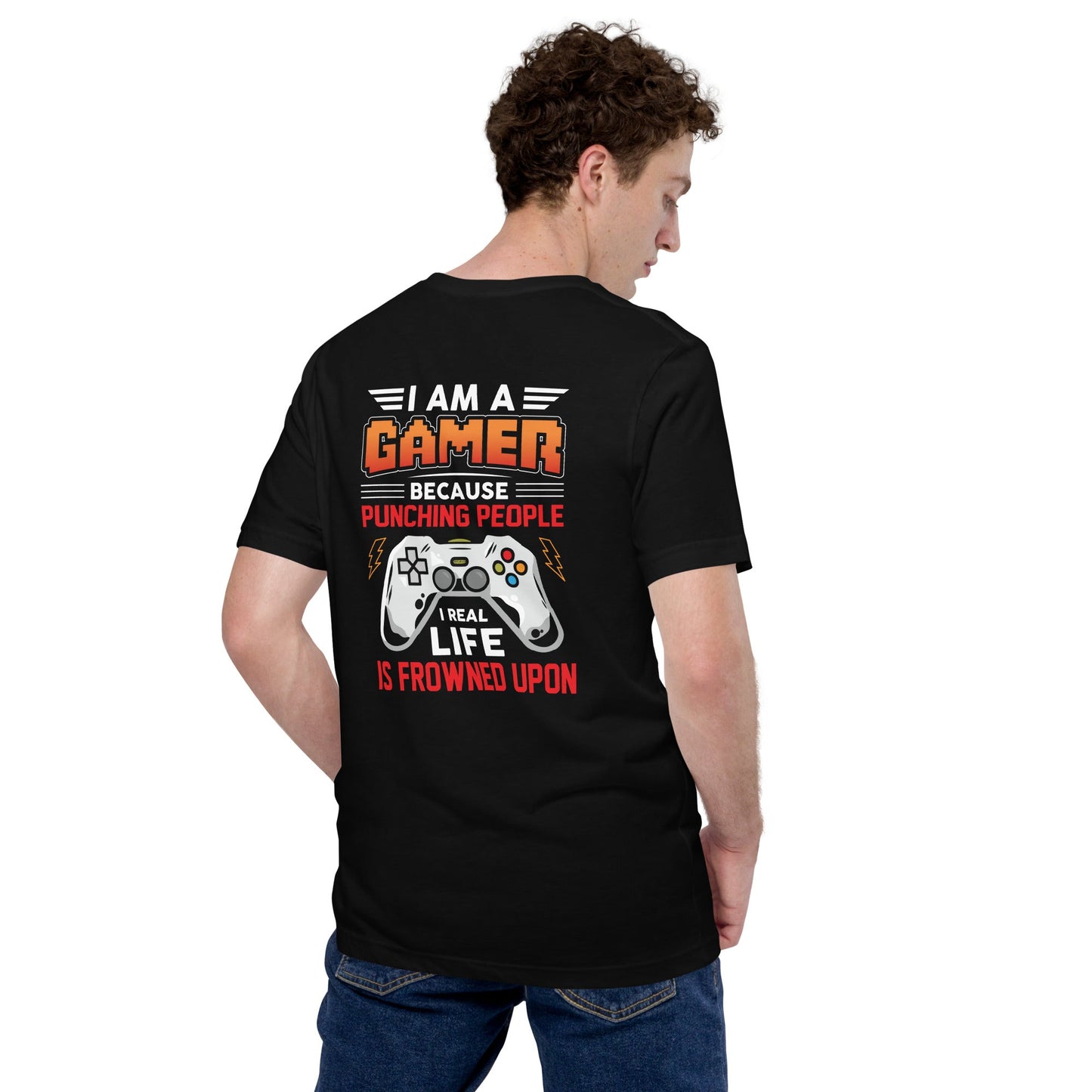 I am a Gamer because Punching people in real life is frowned upon - Unisex t-shirt ( Back Print ) by DarkByteGear