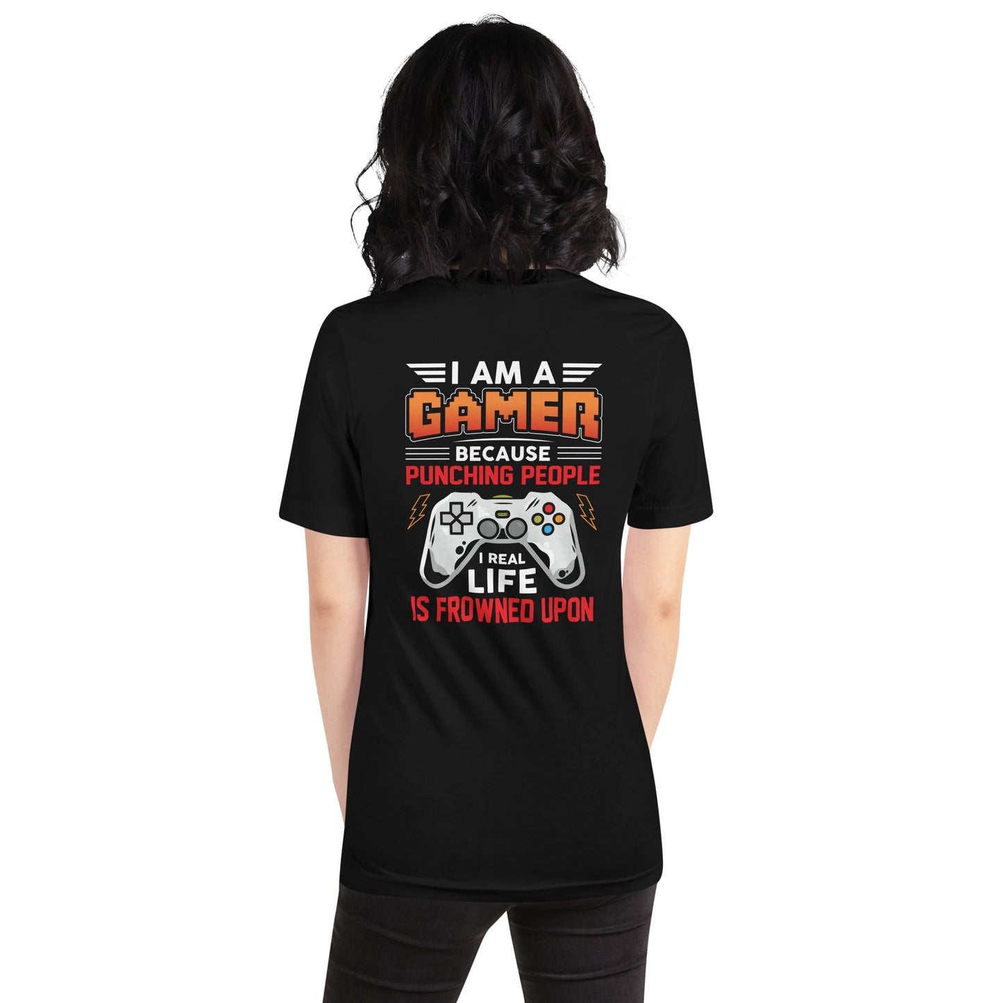 I am a Gamer because Punching people in real life is frowned upon - Unisex t-shirt ( Back Print ) by DarkByteGear