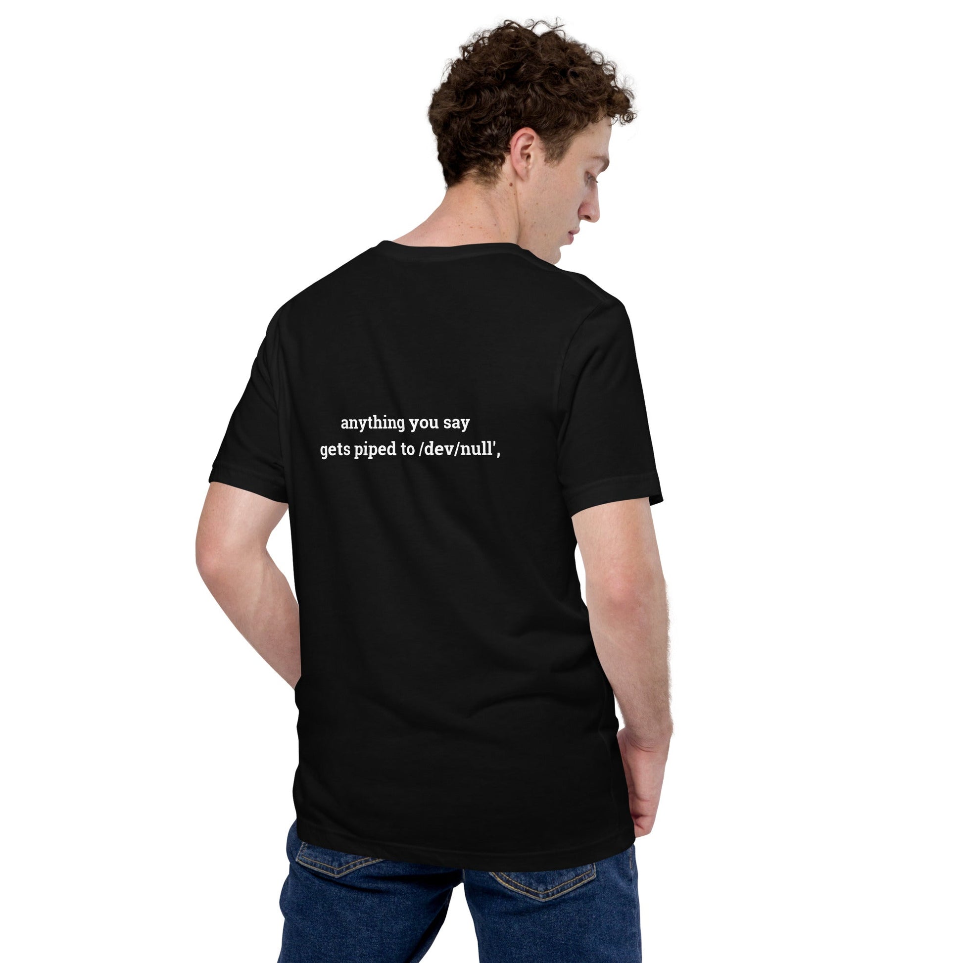 Anything you say Gets piped to devnull - Unisex t-shirt ( Back Print ) by DarkByteGear