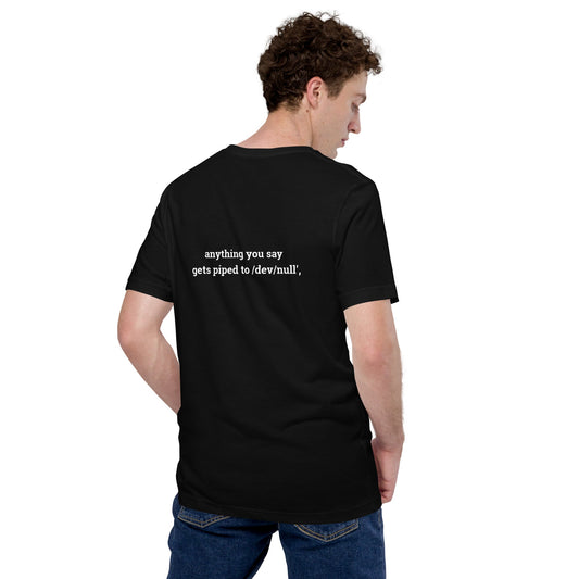 Anything you say Gets piped to devnull - Unisex t-shirt ( Back Print ) by DarkByteGear