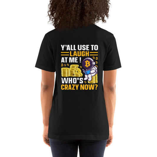 Y'all used to Laugh at Me. Who's crazy, now? - Unisex t-shirt ( Back Print ) by DarkByteGear