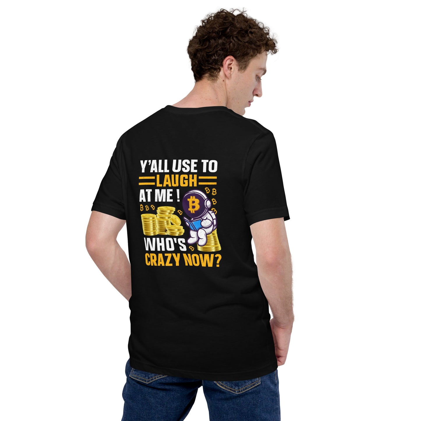 Y'all used to Laugh at Me. Who's crazy, now? - Unisex t-shirt ( Back Print ) by DarkByteGear