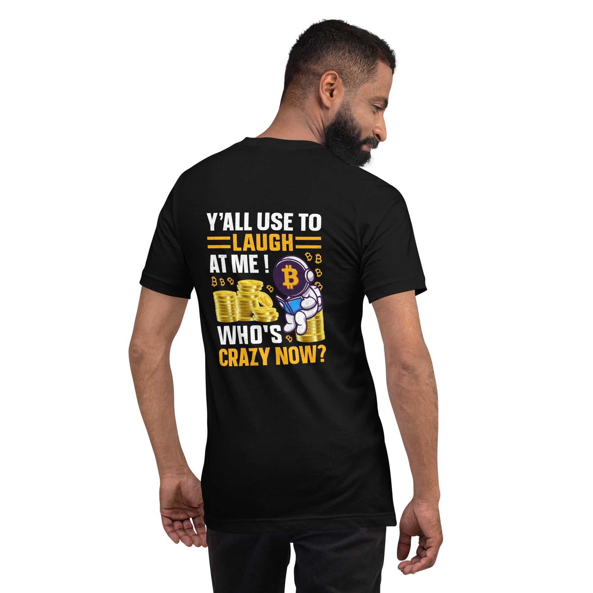 Y'all used to Laugh at Me. Who's crazy, now? - Unisex t-shirt ( Back Print ) by DarkByteGear