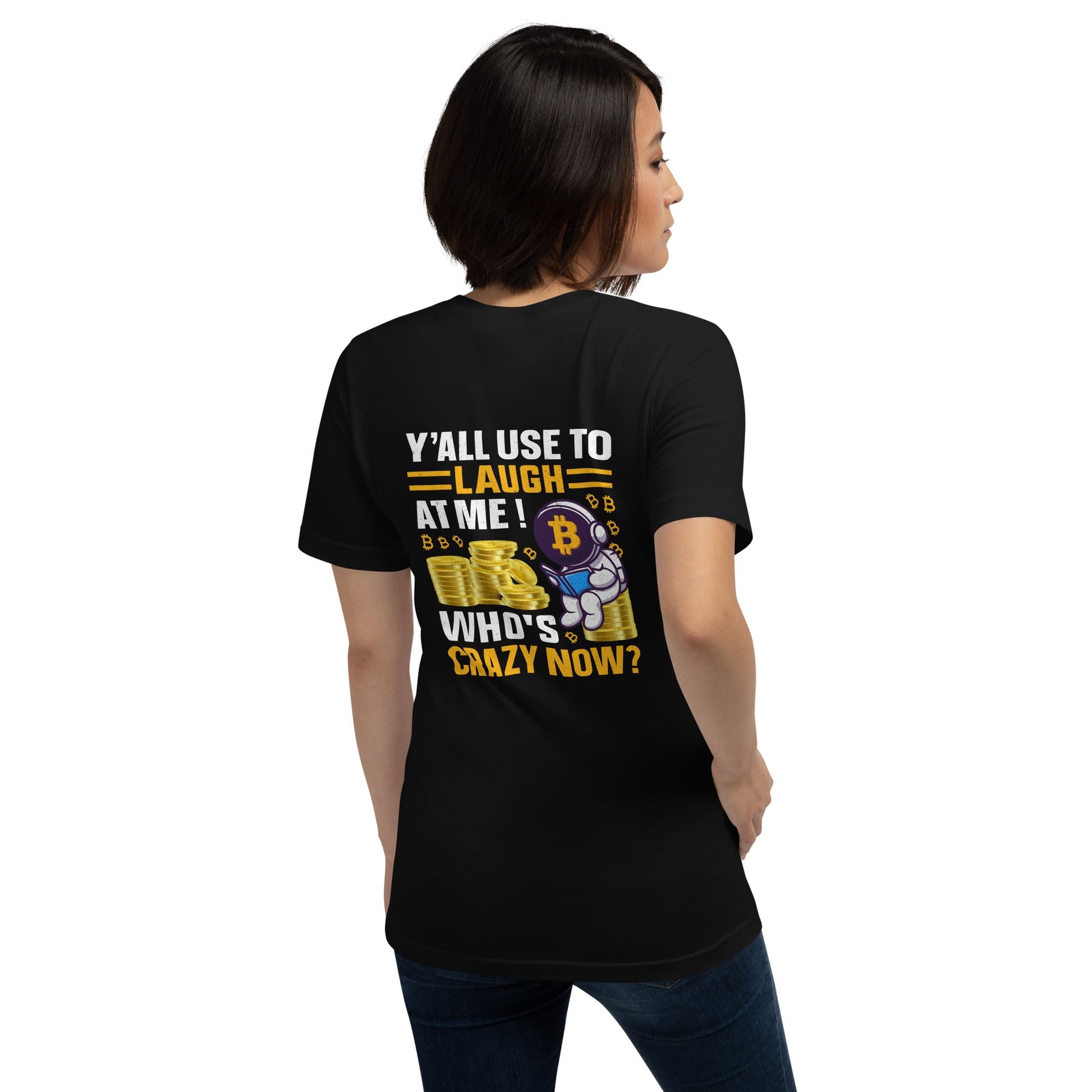 Y'all used to Laugh at Me. Who's crazy, now? - Unisex t-shirt ( Back Print ) by DarkByteGear