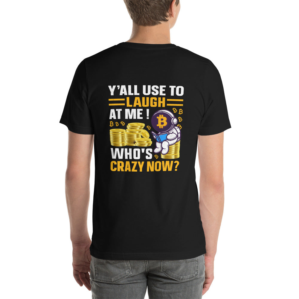 Y'all used to Laugh at Me. Who's crazy, now? - Unisex t-shirt ( Back Print ) by DarkByteGear