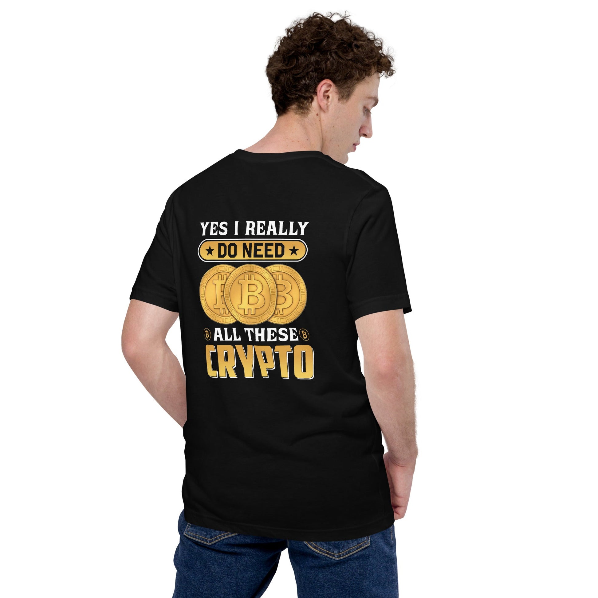 Yes, I really Do Need all these Bitcoin - Unisex t-shirt ( Back Print ) by DarkByteGear