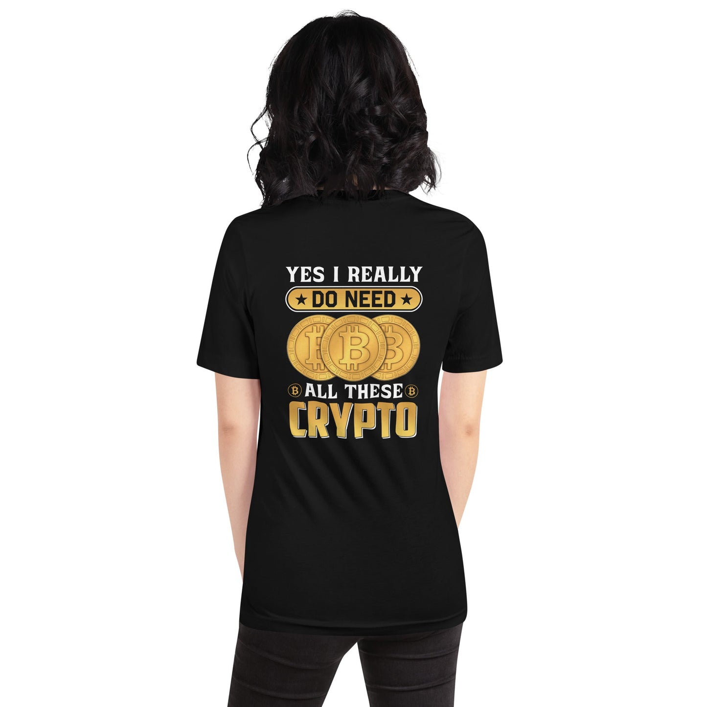 Yes, I really Do Need all these Bitcoin - Unisex t-shirt ( Back Print ) by DarkByteGear