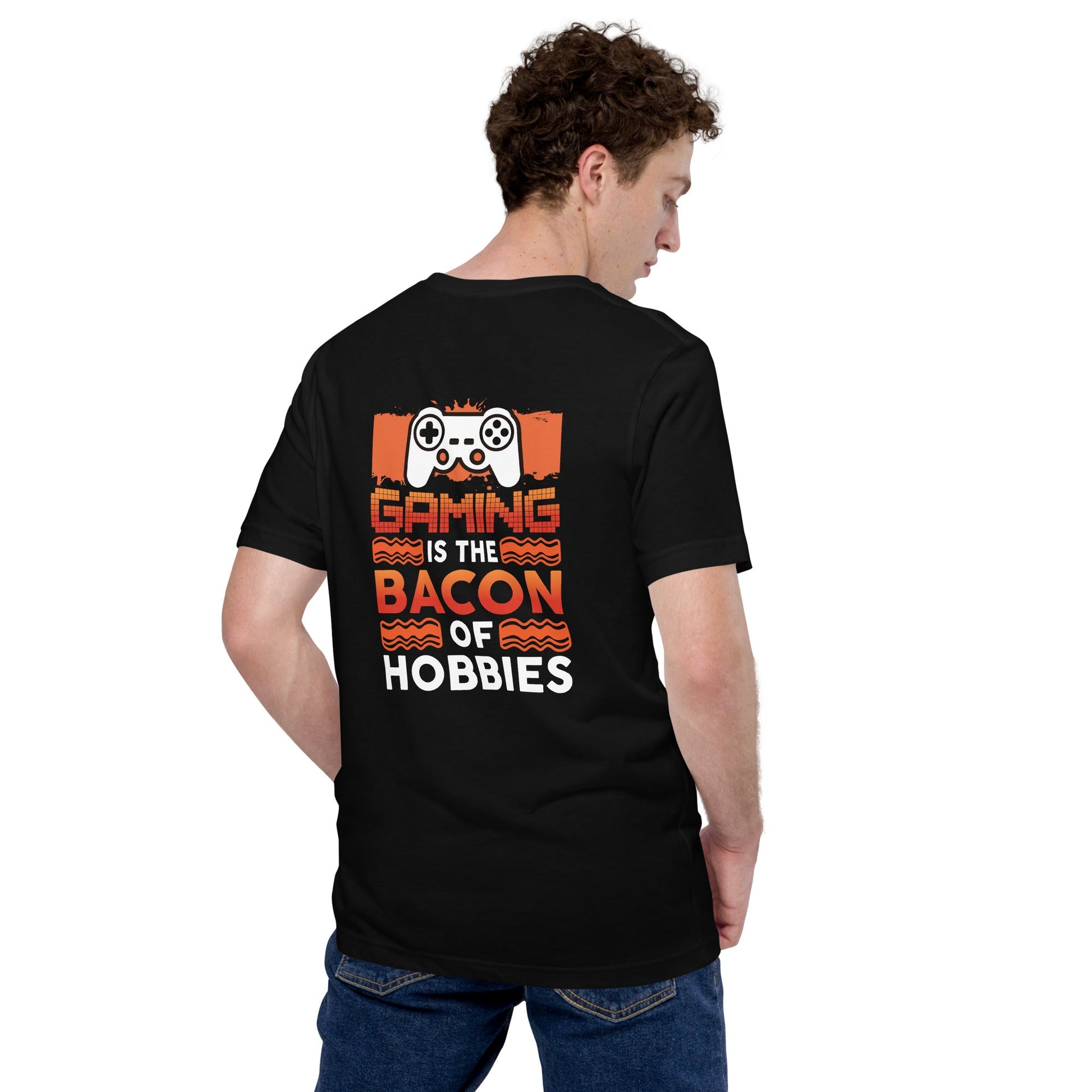 Gaming is the Bacon of Hobbies - Unisex t-shirt ( Back Print ) by DarkByteGear