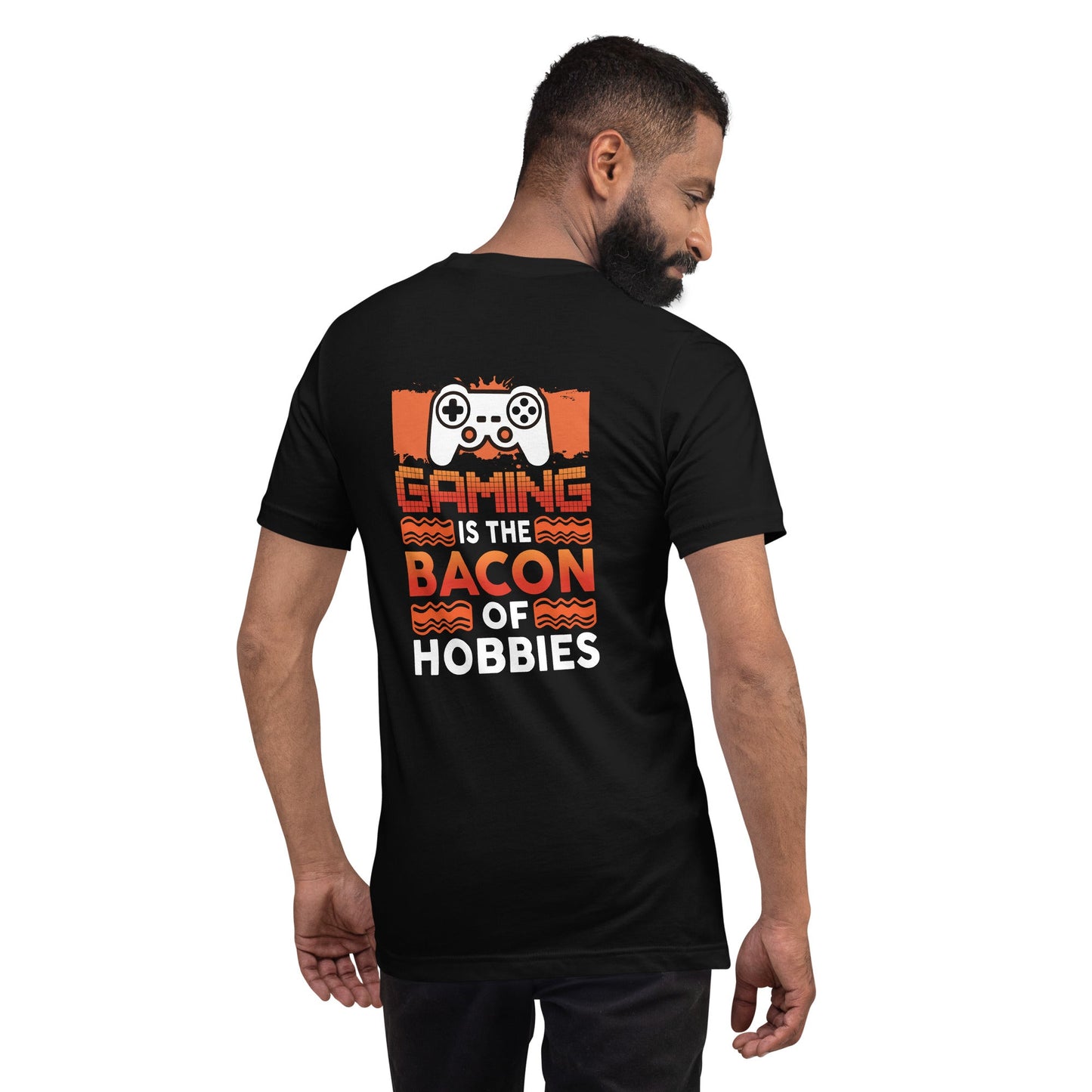 Gaming is the Bacon of Hobbies - Unisex t-shirt ( Back Print ) by DarkByteGear