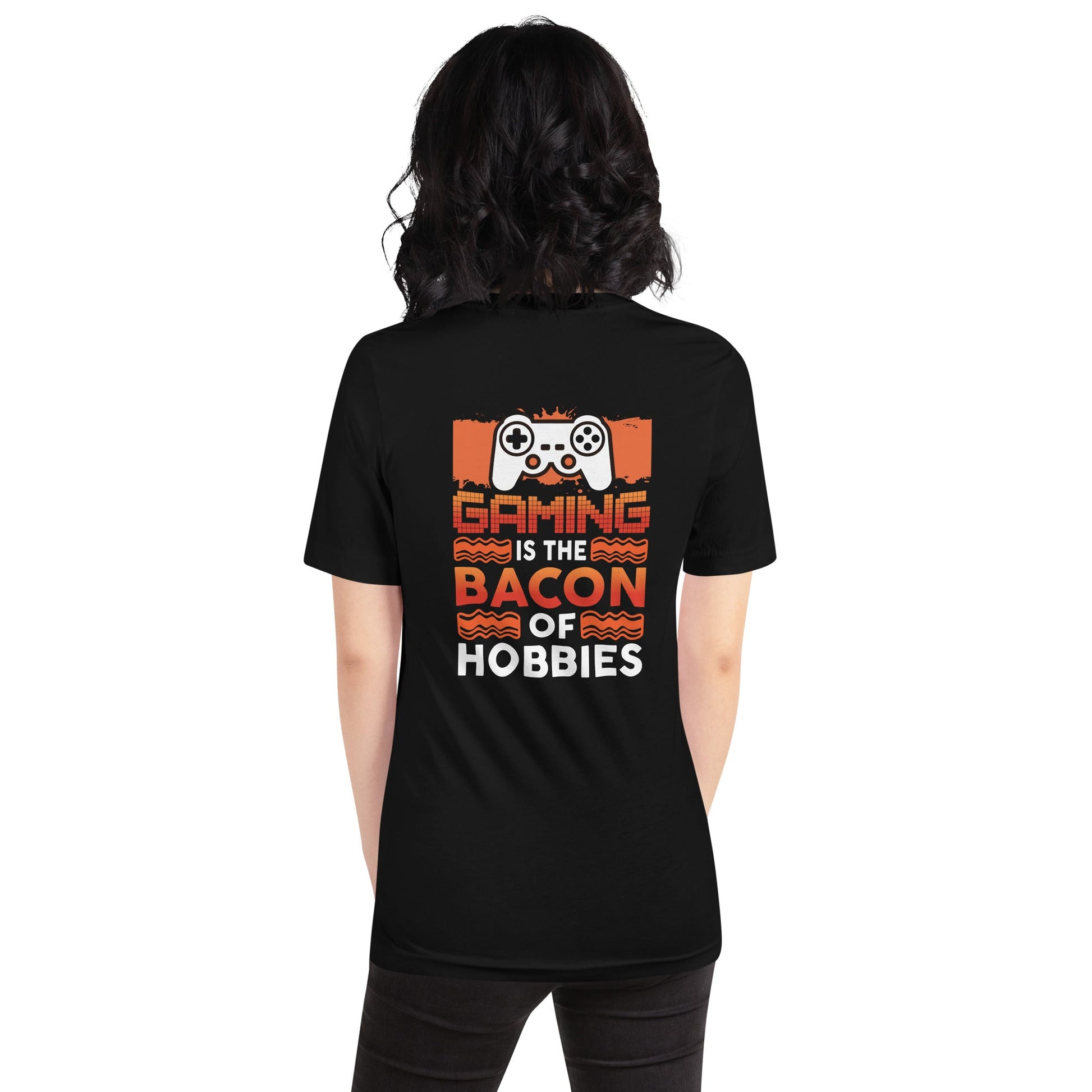 Gaming is the Bacon of Hobbies - Unisex t-shirt ( Back Print ) by DarkByteGear