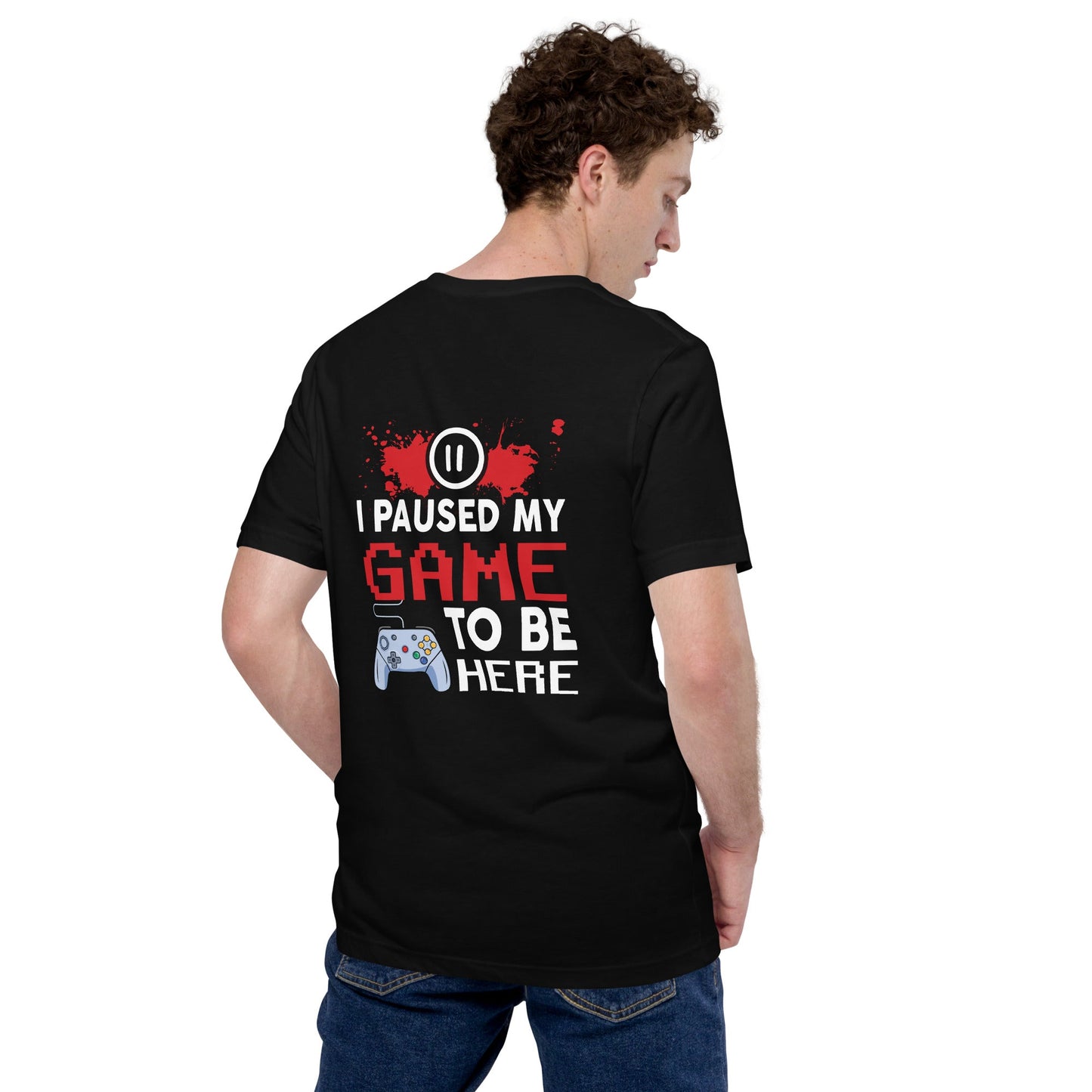 I Paused my Game to be here ( red pixelated text ) - Unisex t-shirt ( Back Print ) by DarkByteGear