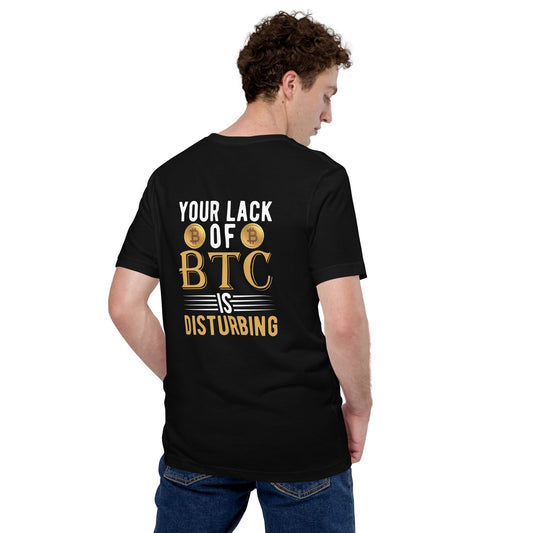 Your Lack of Bitcoin is Disturbing Unisex t-shirt ( Back Print ) by DarkByteGear