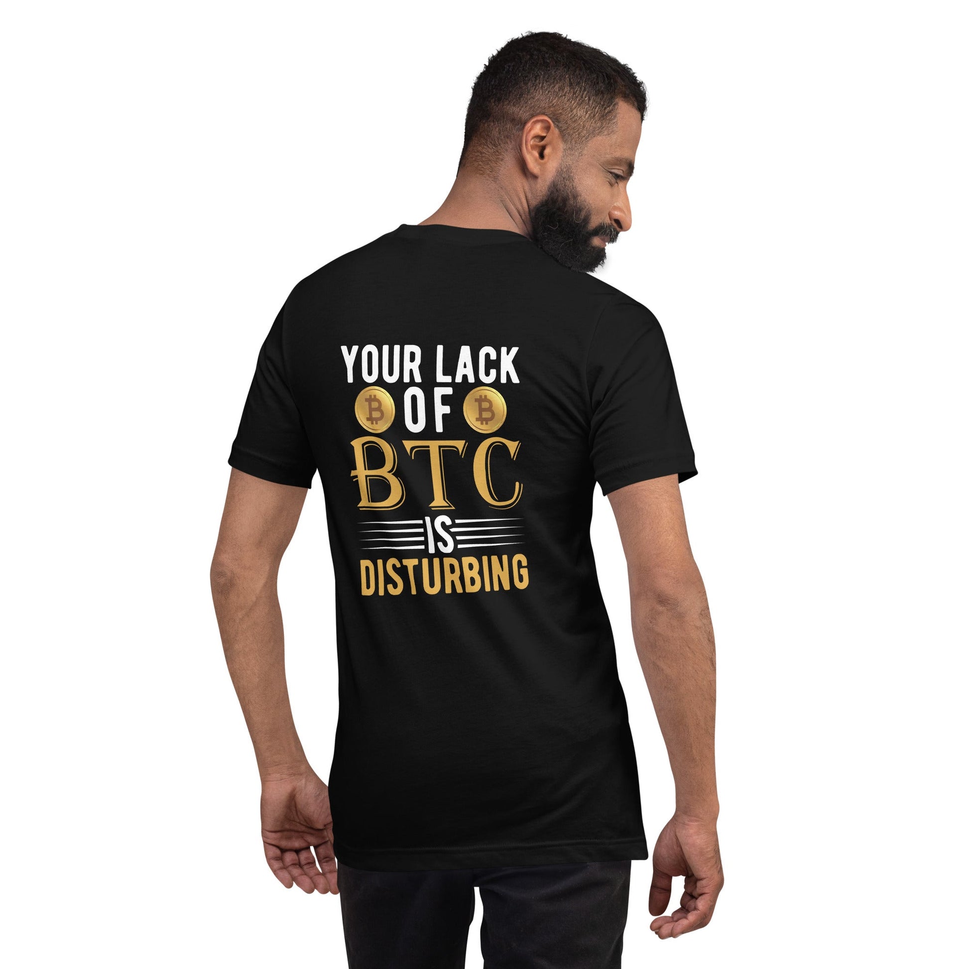 Your Lack of Bitcoin is Disturbing Unisex t-shirt ( Back Print ) by DarkByteGear